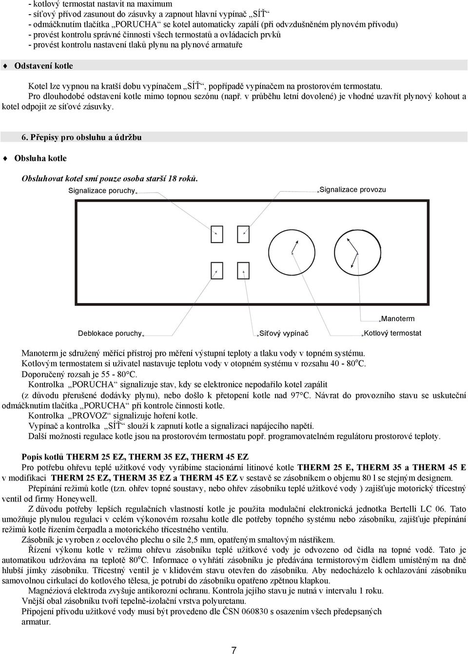 popřípadě vypínačem na prostorovém termostatu. Pro dlouhodobé odstavení kotle mimo topnou sezónu (např. v průběhu letní dovolené) je vhodné uzavřít plynový kohout a kotel odpojit ze síťové zásuvky. 6.