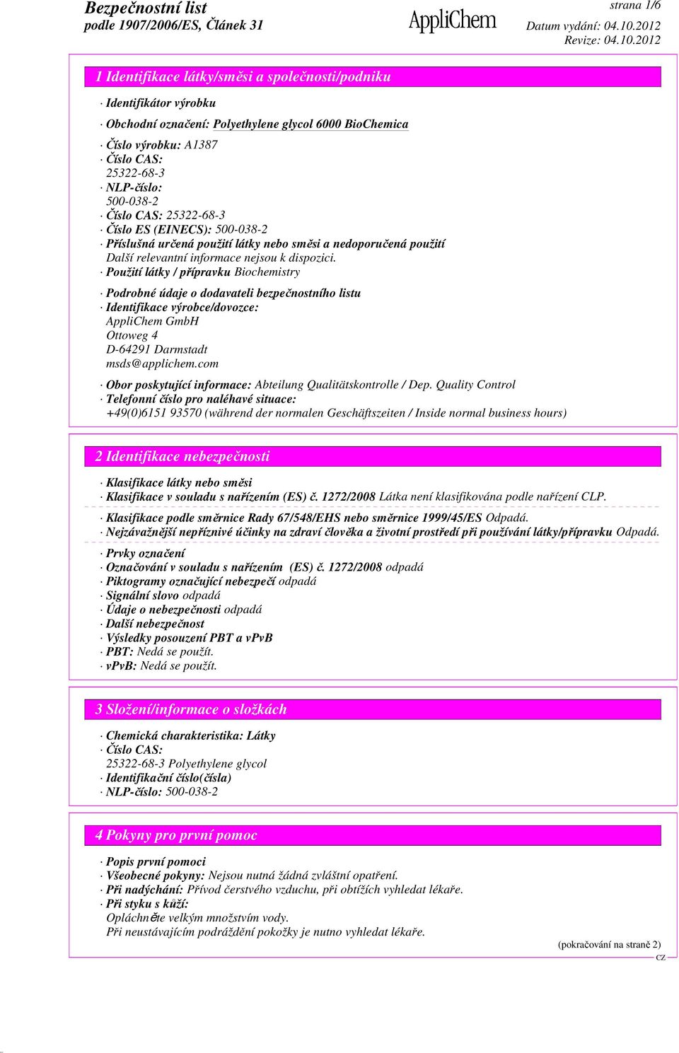 Použití látky / přípravku Biochemistry Podrobné údaje o dodavateli bezpečnostního listu Identifikace výrobce/dovozce: AppliChem GmbH Ottoweg 4 D-64291 Darmstadt msds@applichem.