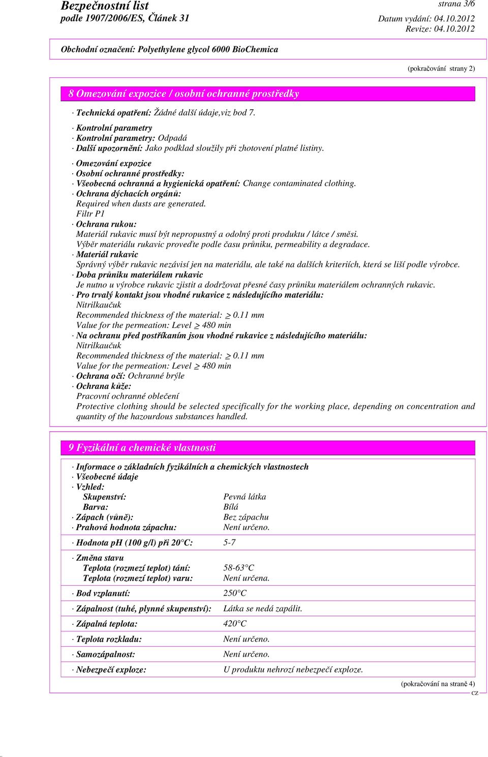 Omezování expozice Osobní ochranné prostředky: Všeobecná ochranná a hygienická opatření: Change contaminated clothing. Ochrana dýchacích orgánů: Required when dusts are generated.