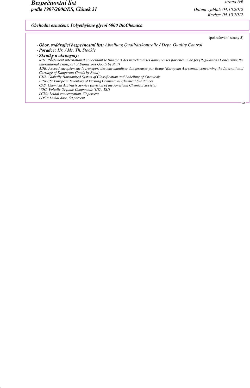 by Rail) ADR: Accord européen sur le transport des marchandises dangereuses par Route (European Agreement concerning the International Carriage of Dangerous Goods by Road) GHS: Globally Harmonized