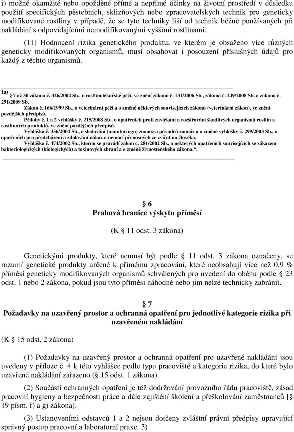 (11) Hodnocení genetického produktu, ve kterém je obsaženo více různých geneticky modifikovaných organismů, musí obsahovat i posouzení příslušných údajů pro každý z těchto organismů.