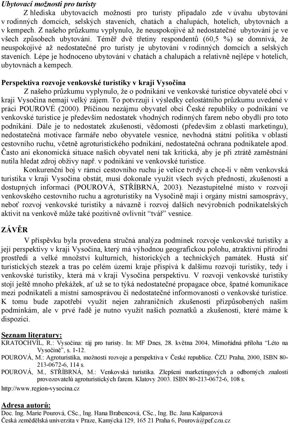 Téměř dvě třetiny respondentů (60,5 %) se domnívá, že neuspokojivé až nedostatečné pro turisty je ubytování v rodinných domcích a selských staveních.