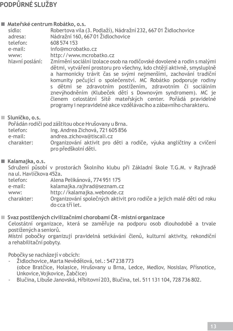 cz hlavní poslání: Zmírnění sociální izolace osob na rodičovské dovolené a rodin s malými dětmi, vytváření prostoru pro všechny, kdo chtějí aktivně, smysluplně a harmonicky trávit čas se svými