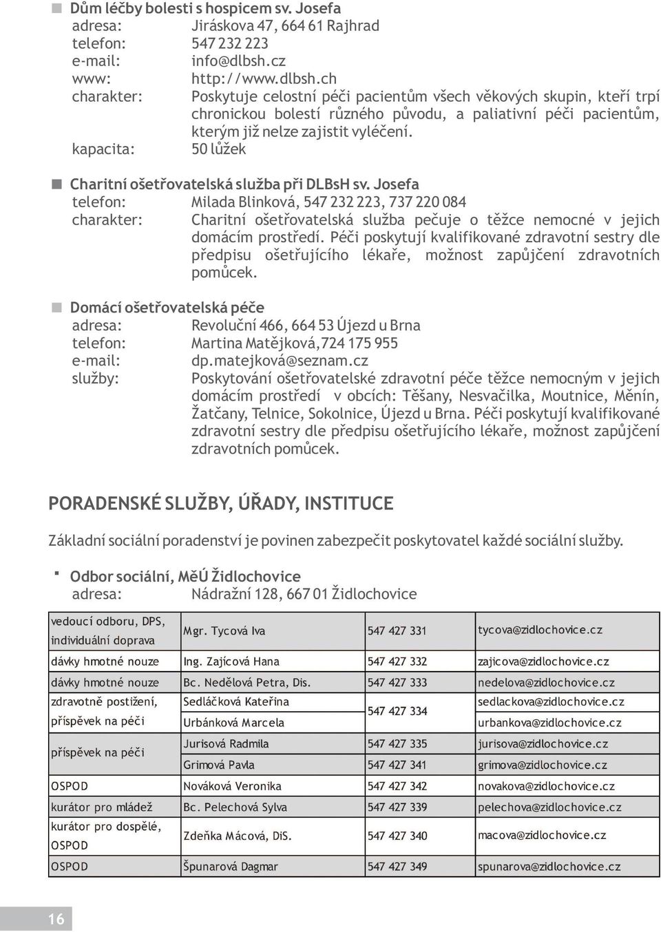 ch charakter: Poskytuje celostní péči pacientům všech věkových skupin, kteří trpí chronickou bolestí různého původu, a paliativní péči pacientům, kterým již nelze zajistit vyléčení.