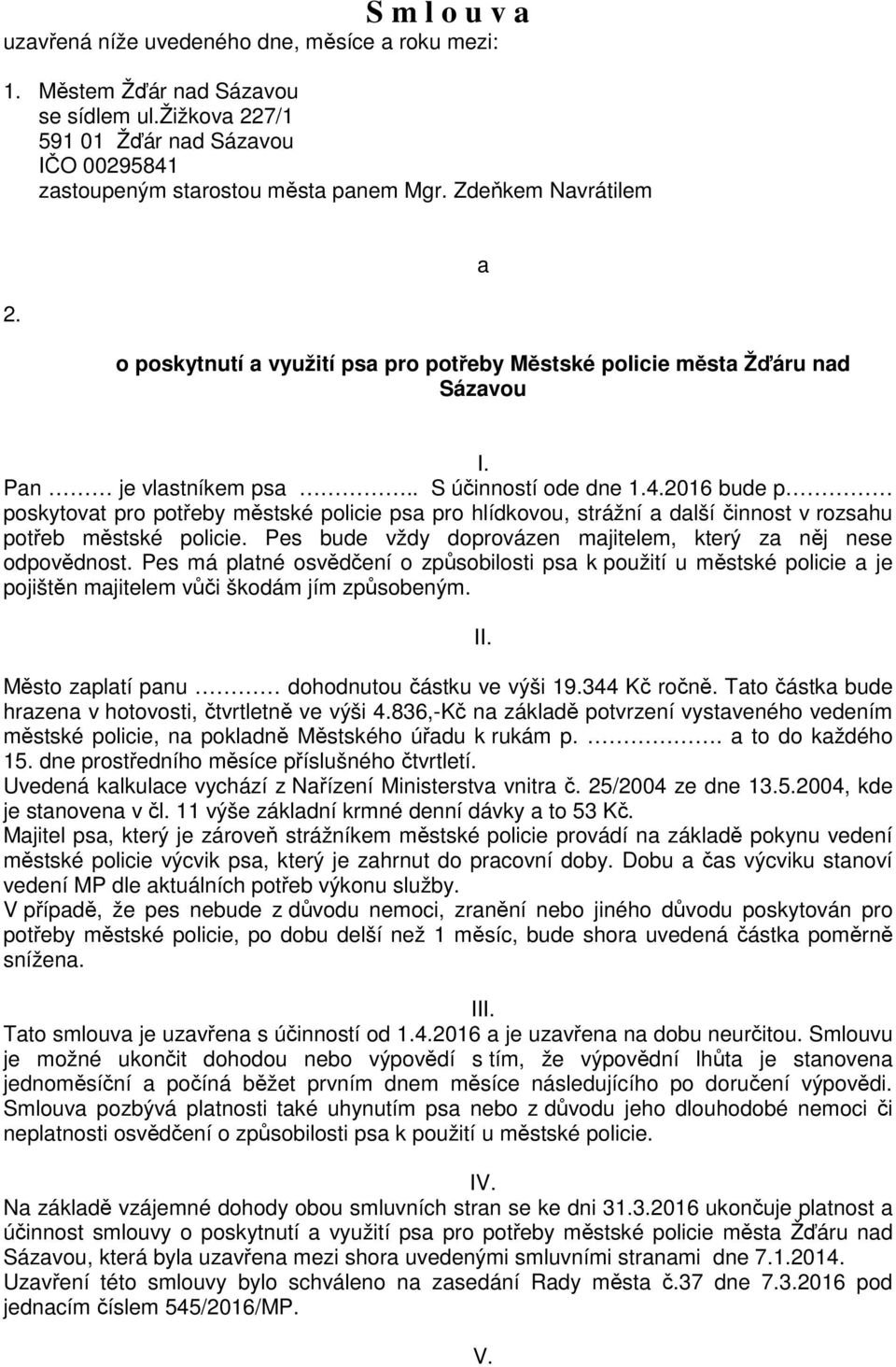 2016 bude p poskytovat pro potřeby městské policie psa pro hlídkovou, strážní a další činnost v rozsahu potřeb městské policie. Pes bude vždy doprovázen majitelem, který za něj nese odpovědnost.