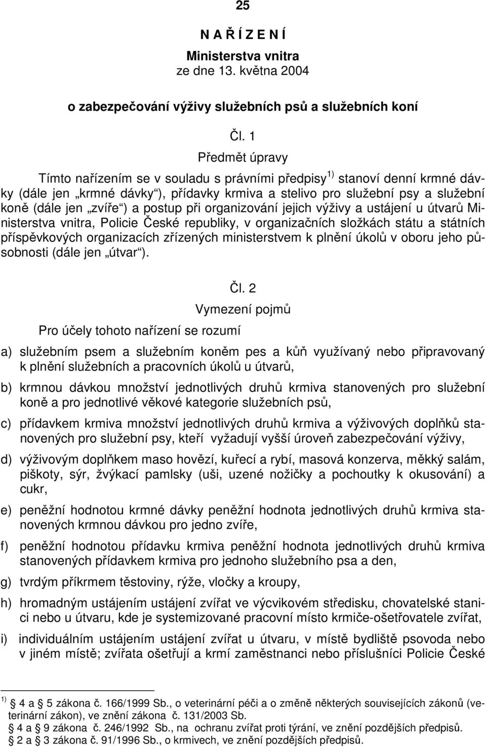 postup při organizování jejich výživy a ustájení u útvarů Ministerstva vnitra, Policie České republiky, v organizačních složkách státu a státních příspěvkových organizacích zřízených ministerstvem k