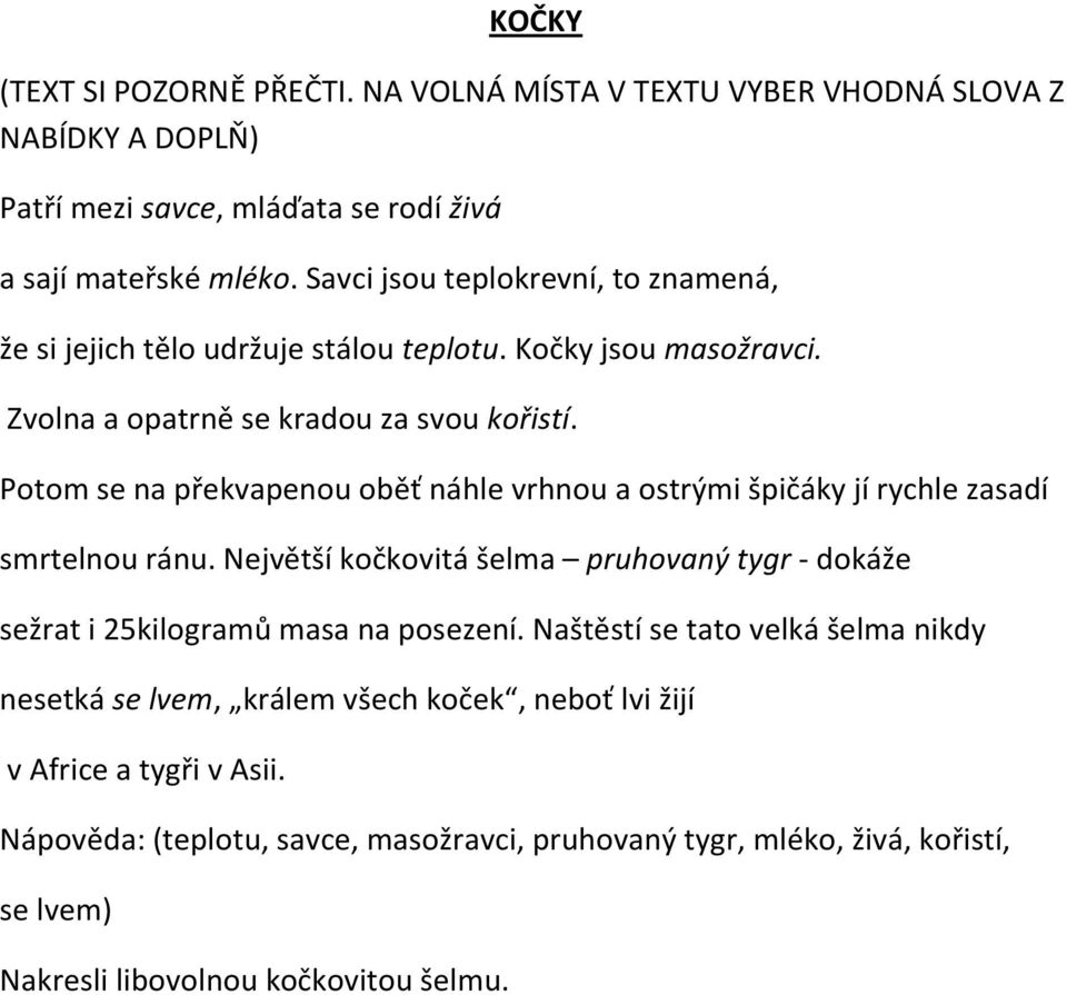 Potom se na překvapenou oběť náhle vrhnou a ostrými špičáky jí rychle zasadí smrtelnou ránu.