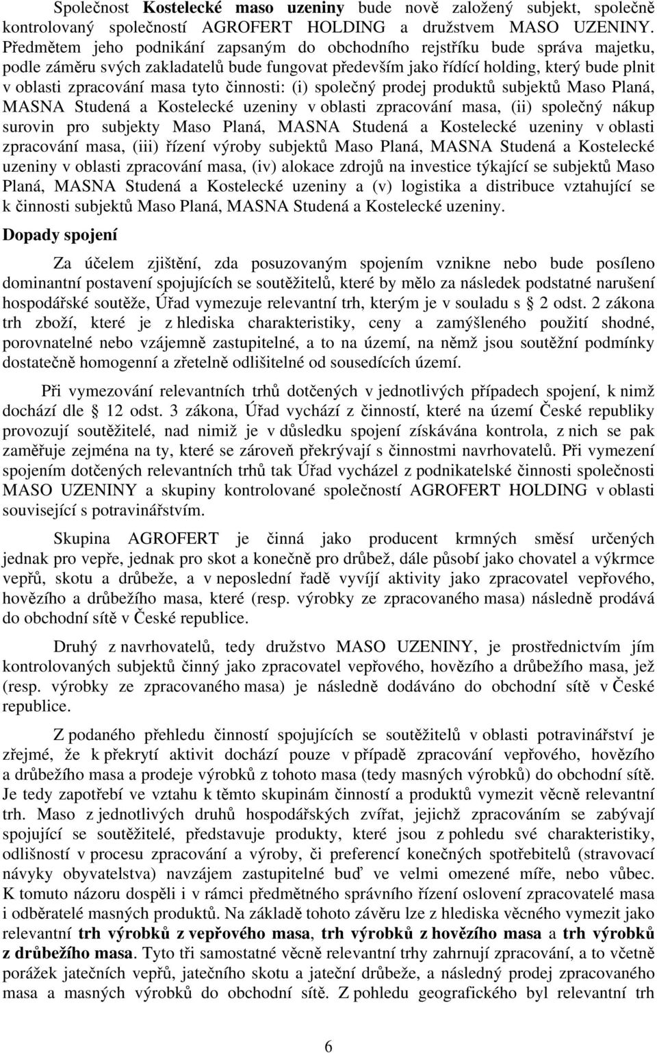 tyto činnosti: (i) společný prodej produktů subjektů Maso Planá, MASNA Studená a Kostelecké uzeniny v oblasti zpracování masa, (ii) společný nákup surovin pro subjekty Maso Planá, MASNA Studená a