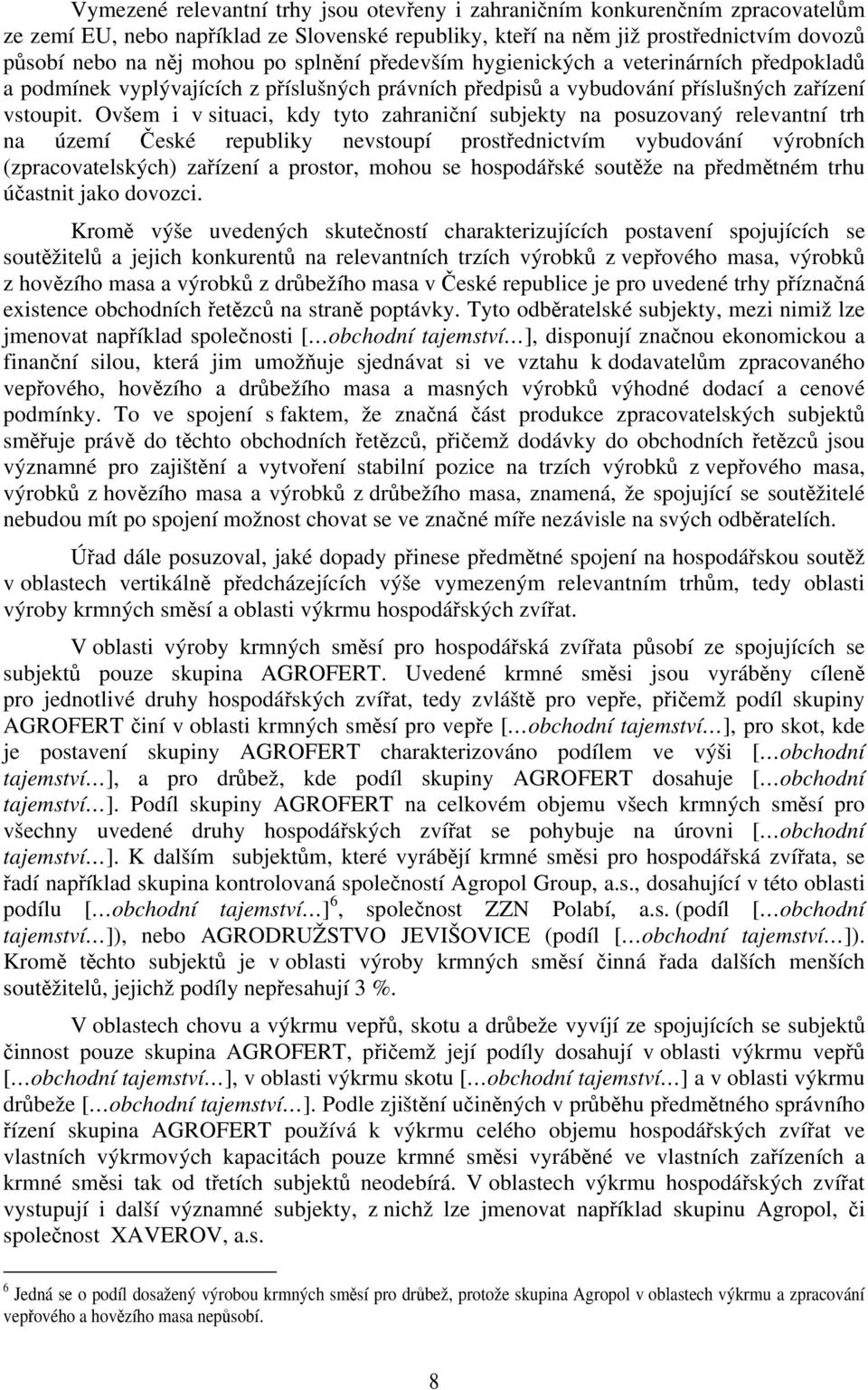 Ovšem i v situaci, kdy tyto zahraniční subjekty na posuzovaný relevantní trh na území České republiky nevstoupí prostřednictvím vybudování výrobních (zpracovatelských) zařízení a prostor, mohou se