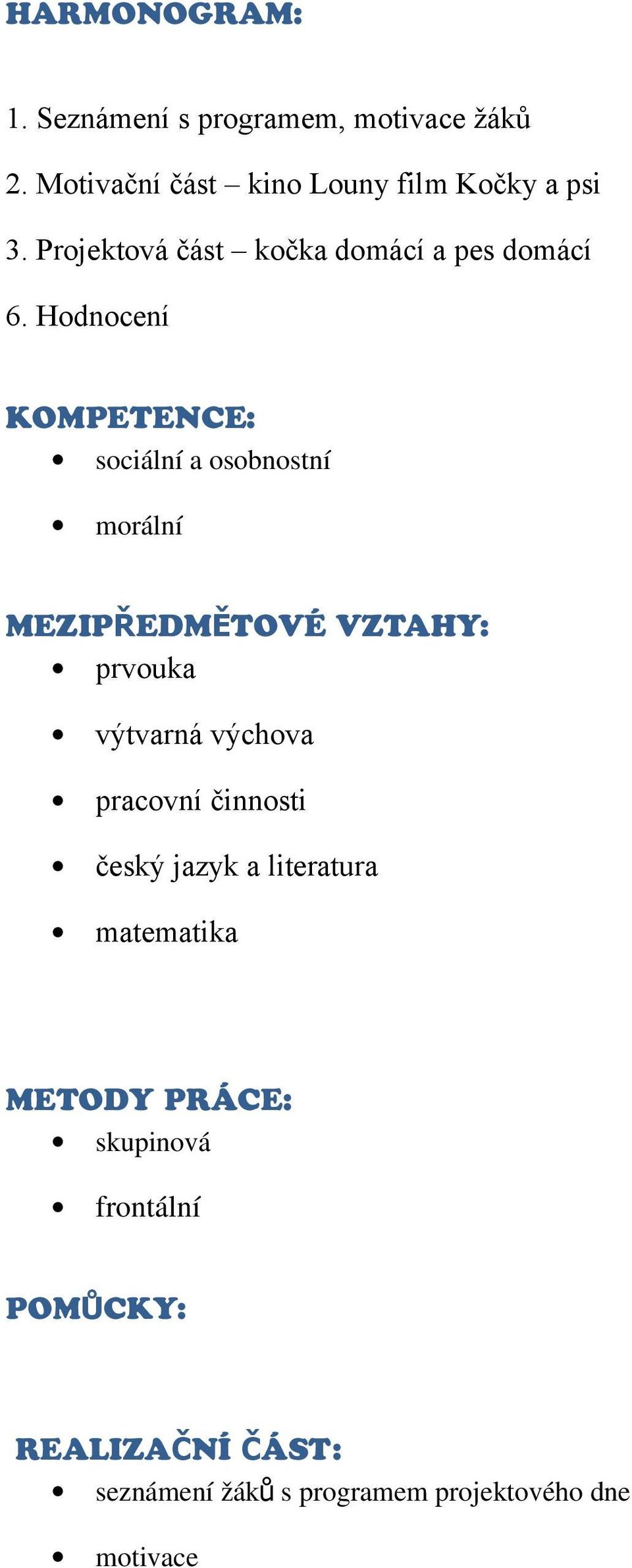 Hodnocení KOMPETENCE: sociální a osobnostní morální MEZIPŘEDMĚTOVÉ VZTAHY: prvouka výtvarná výchova