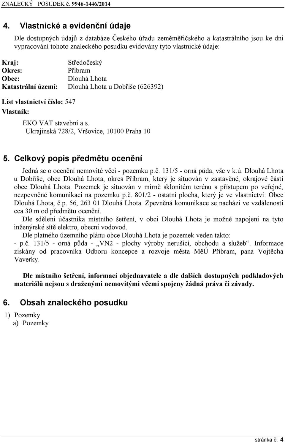 Celkový popis p edmětu ocenění Jedná se o ocenění nemovité věci - pozemku p.č. 131/5 - orná půda, vše v k.ú.