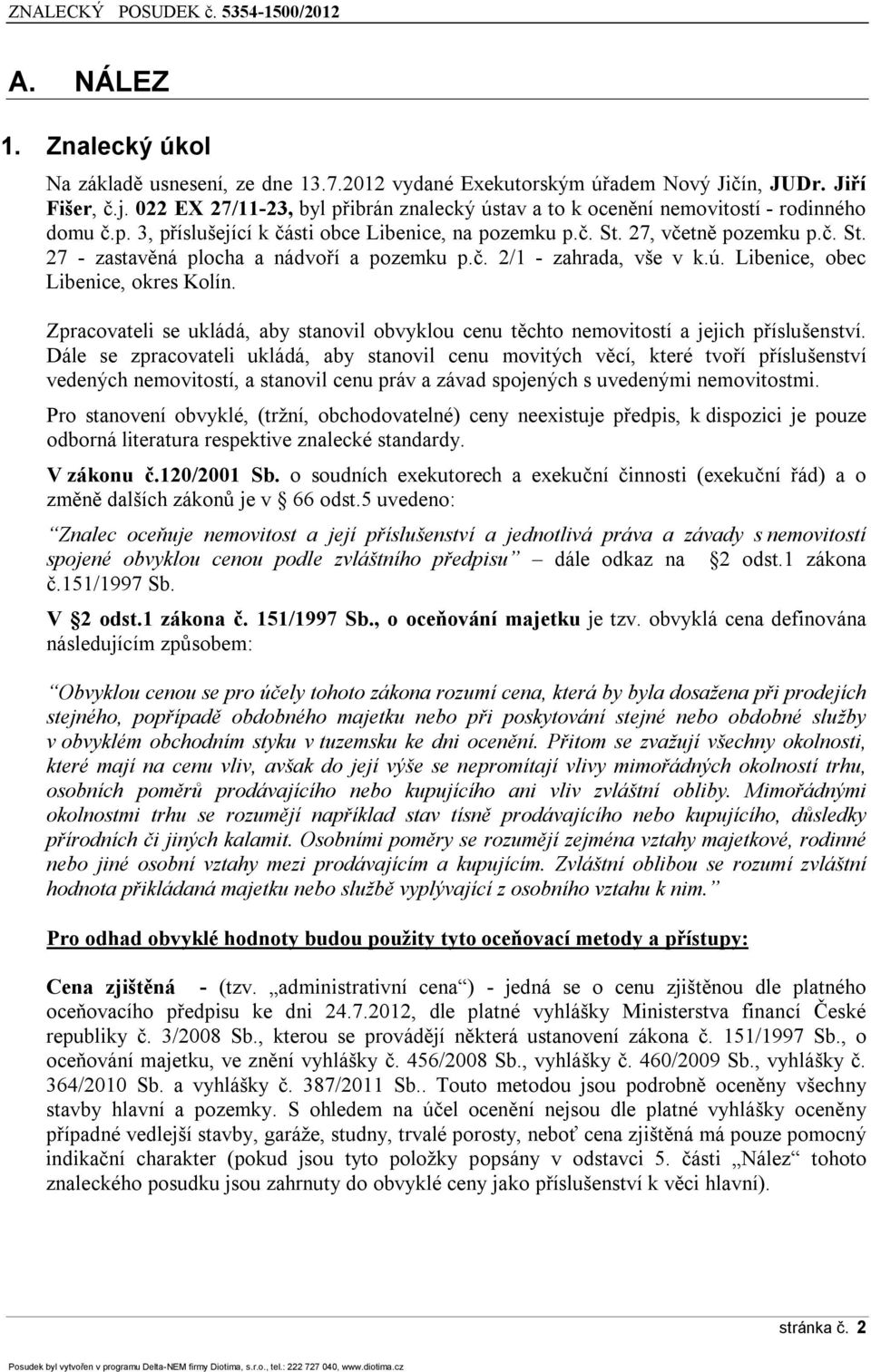 č. 2/1 - zahrada, vše v k.ú. Libenice, obec Libenice, okres Kolín. Zpracovateli se ukládá, aby stanovil obvyklou cenu těchto nemovitostí a jejich příslušenství.