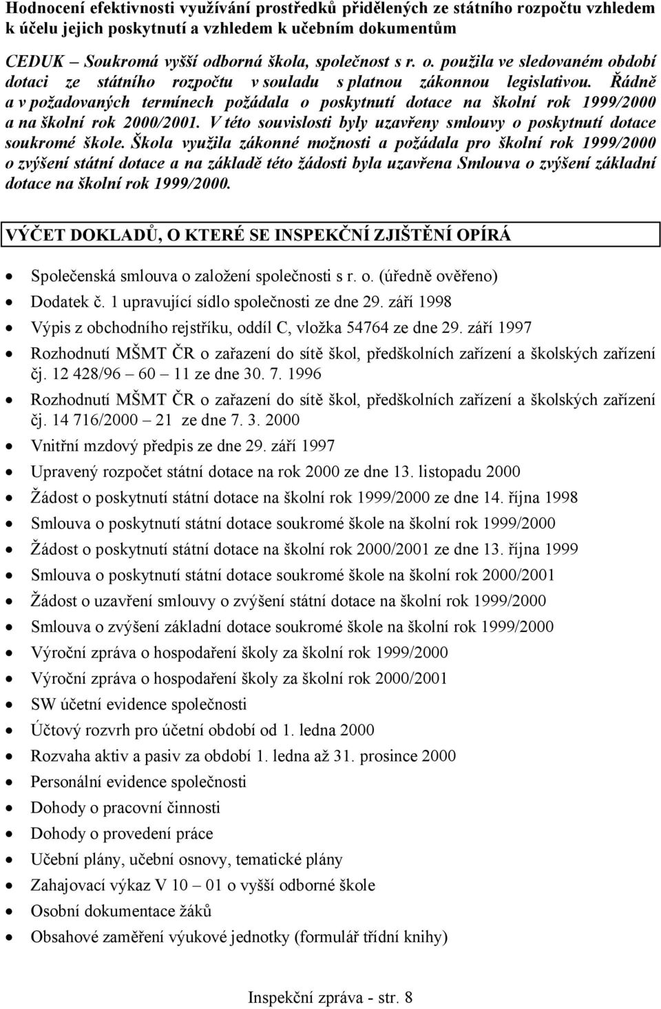 Řádně a v požadovaných termínech požádala o poskytnutí dotace na školní rok 1999/2000 a na školní rok 2000/2001. V této souvislosti byly uzavřeny smlouvy o poskytnutí dotace soukromé škole.