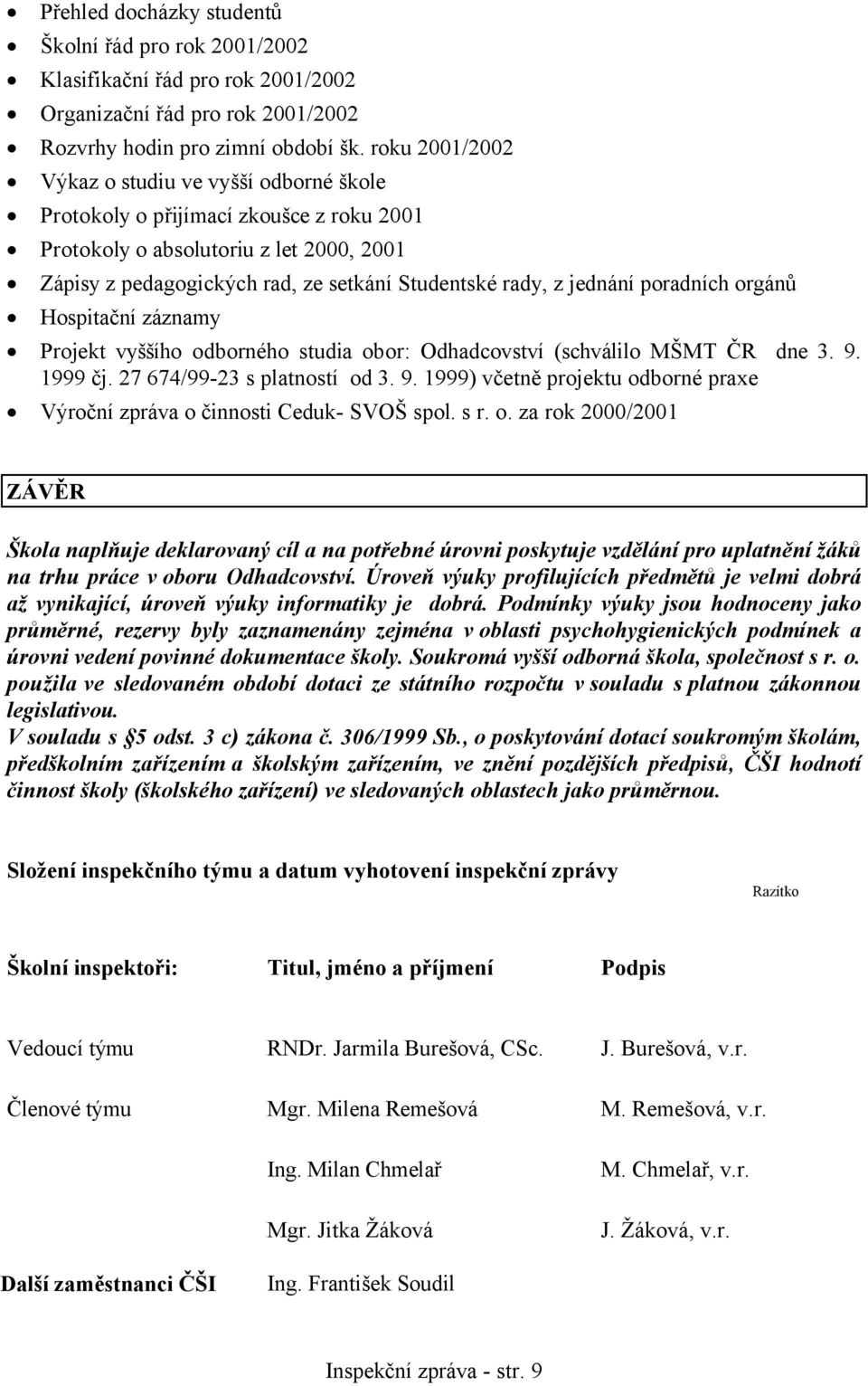 jednání poradních orgánů Hospitační záznamy Projekt vyššího odborného studia obor: Odhadcovství (schválilo MŠMT ČR dne 3. 9.