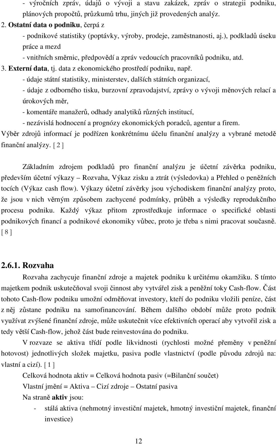 ), podkladů úseku práce a mezd - vnitřních směrnic, předpovědí a zpráv vedoucích pracovníků podniku, atd. 3. Externí data, tj. data z ekonomického prostředí podniku, např.