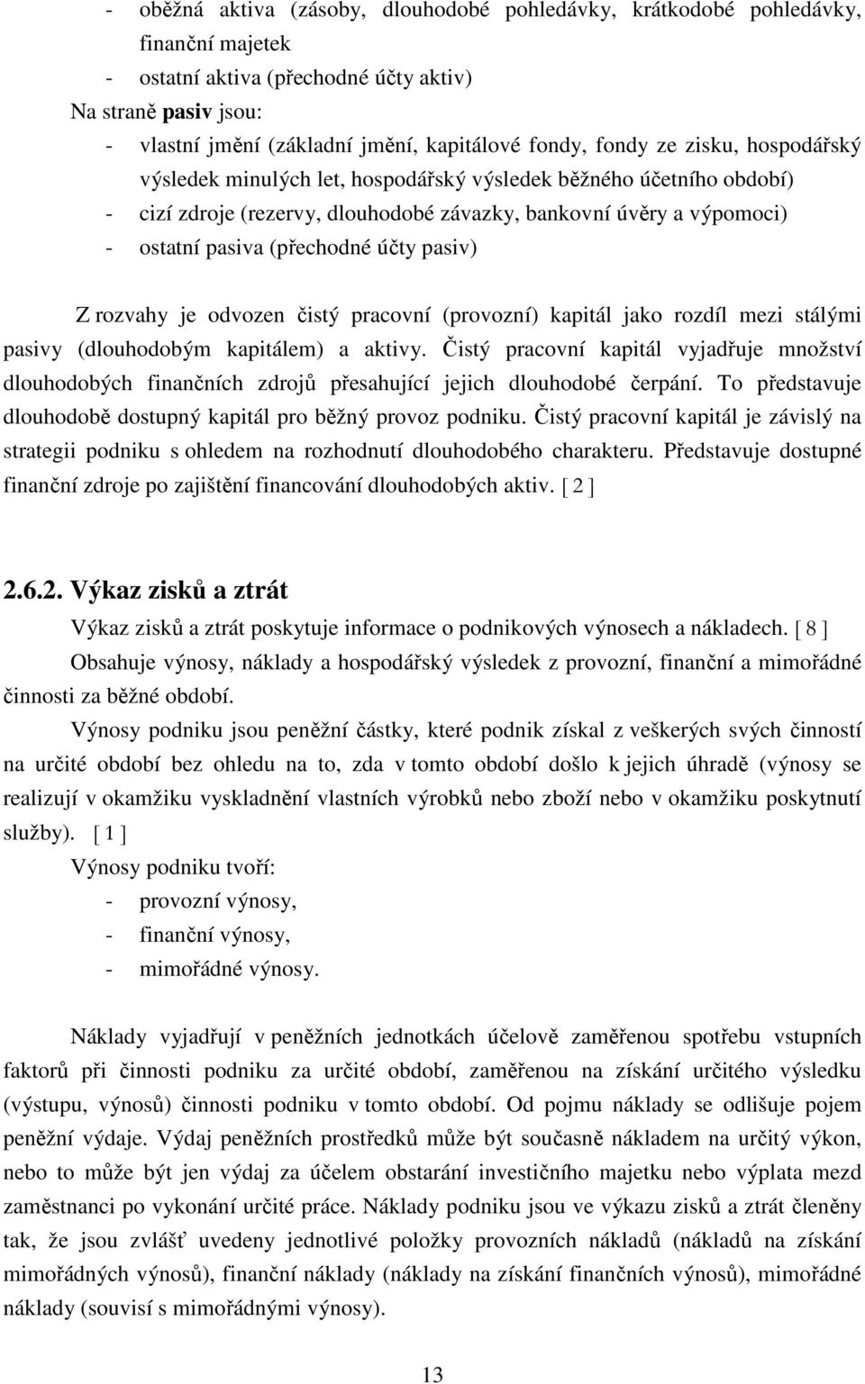 (přechodné účty pasiv) Z rozvahy je odvozen čistý pracovní (provozní) kapitál jako rozdíl mezi stálými pasivy (dlouhodobým kapitálem) a aktivy.