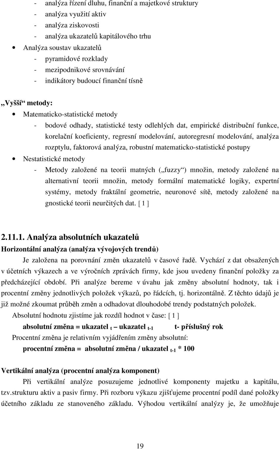 koeficienty, regresní modelování, autoregresní modelování, analýza rozptylu, faktorová analýza, robustní matematicko-statistické postupy Nestatistické metody - Metody založené na teorii matných (