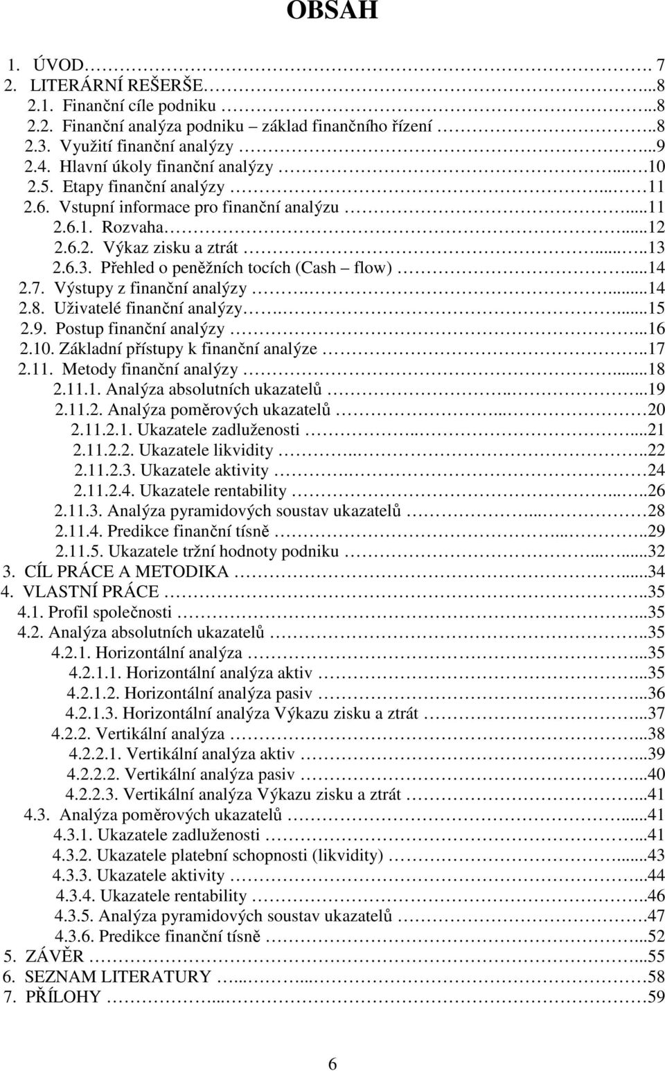 Výstupy z finanční analýzy....14 2.8. Uživatelé finanční analýzy....15 2.9. Postup finanční analýzy...16 2.10. Základní přístupy k finanční analýze..17 2.11. Metody finanční analýzy...18 2.11.1. Analýza absolutních ukazatelů.