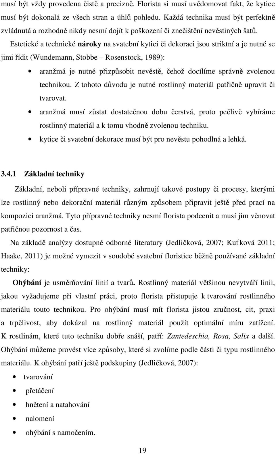 Estetické a technické nároky na svatební kytici či dekoraci jsou striktní a je nutné se jimi řídit (Wundemann, Stobbe Rosenstock, 1989): aranžmá je nutné přizpůsobit nevěstě, čehož docílíme správně