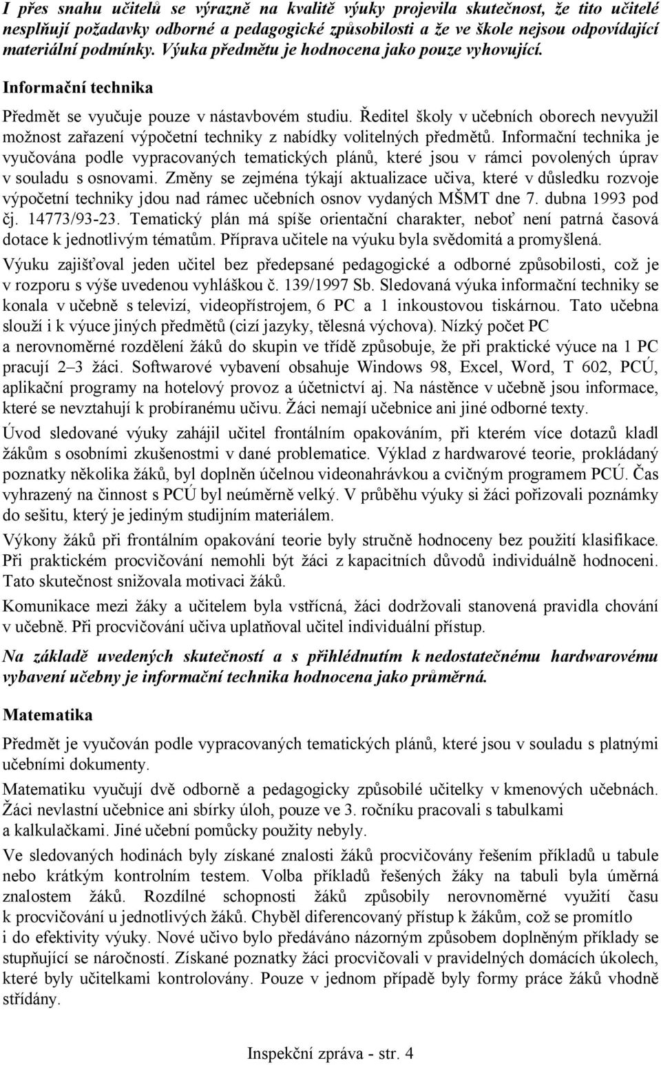 Ředitel školy v učebních oborech nevyužil možnost zařazení výpočetní techniky z nabídky volitelných předmětů.