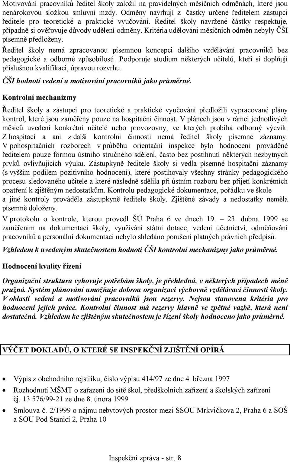Kritéria udělování měsíčních odměn nebyly ČŠI písemně předloženy. Ředitel školy nemá zpracovanou písemnou koncepci dalšího vzdělávání pracovníků bez pedagogické a odborné způsobilosti.