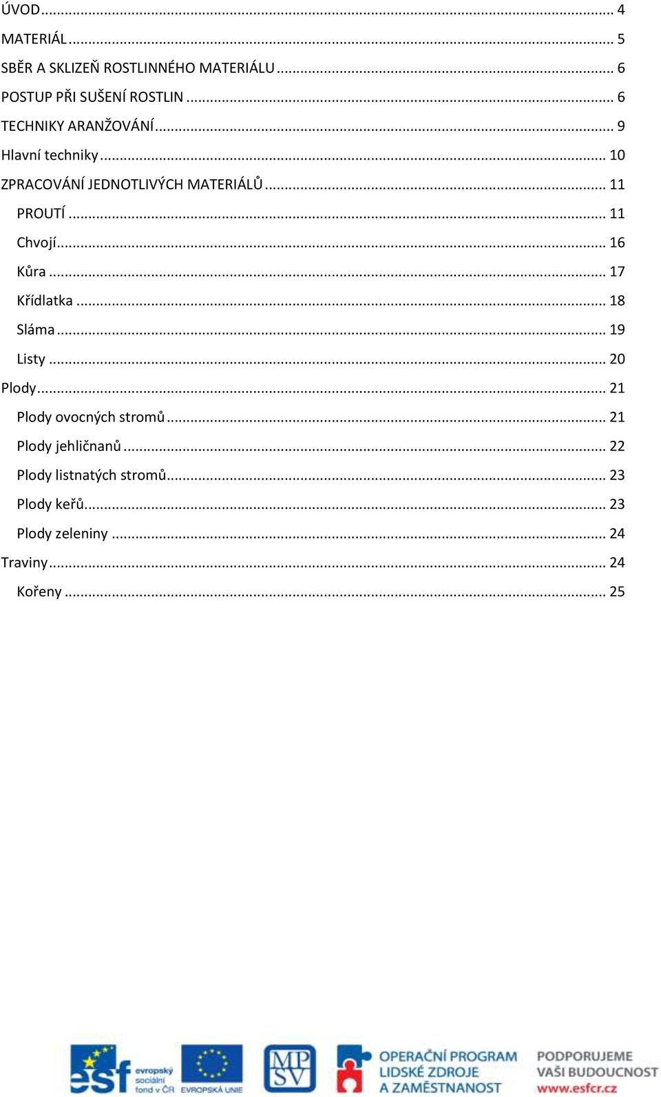 .. 11 Chvojí... 16 Kůra... 17 Křídlatka... 18 Sláma... 19 Listy... 20 Plody... 21 Plody ovocných stromů.