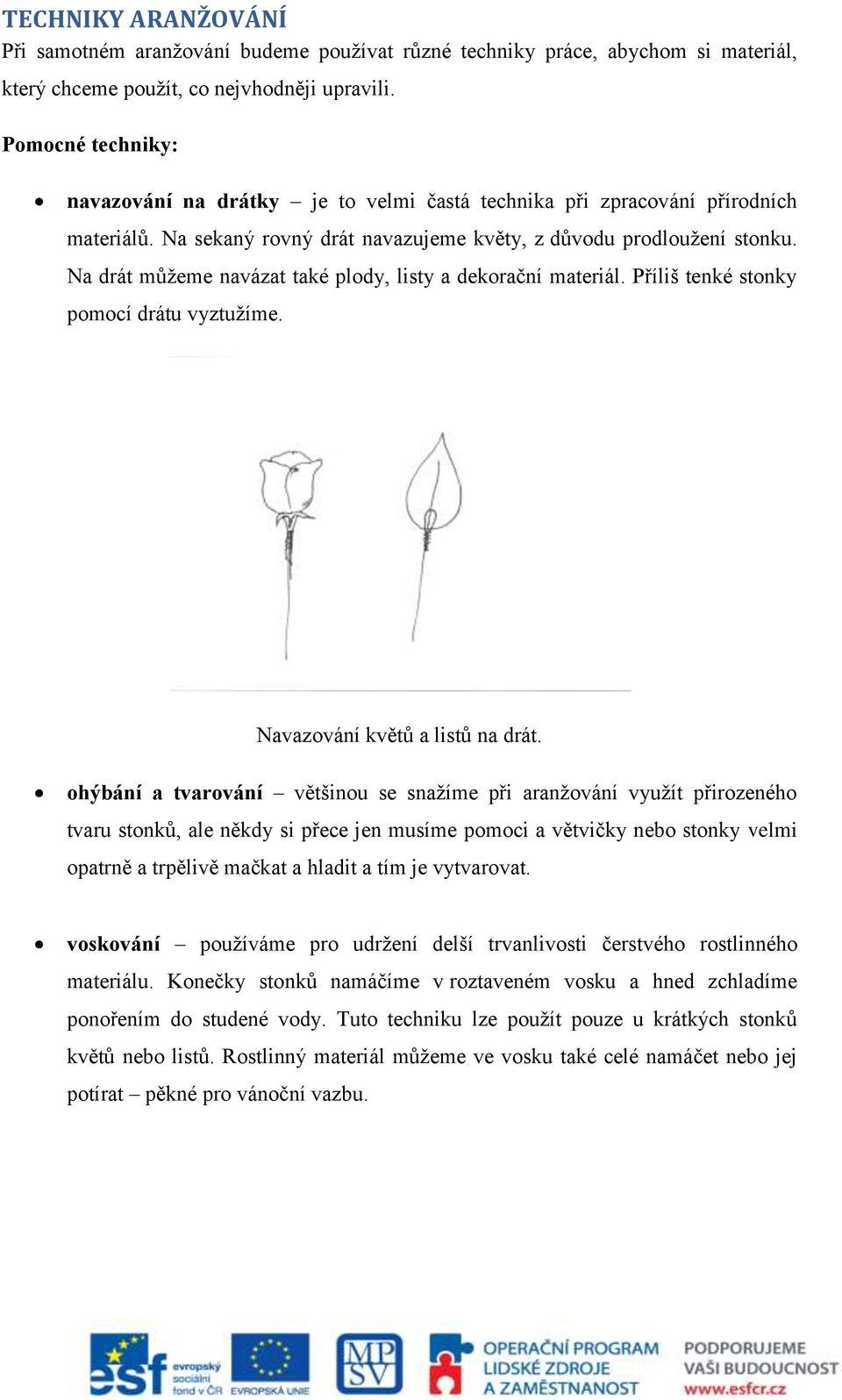 Na drát můžeme navázat také plody, listy a dekorační materiál. Příliš tenké stonky pomocí drátu vyztužíme. Navazování květů a listů na drát.