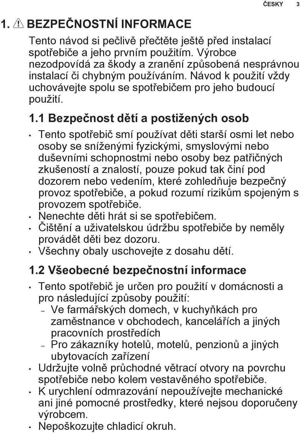 1 Bezpečnost dětí a postižených osob Tento spotřebič smí používat děti starší osmi let nebo osoby se sníženými fyzickými, smyslovými nebo duševními schopnostmi nebo osoby bez patřičných zkušeností a