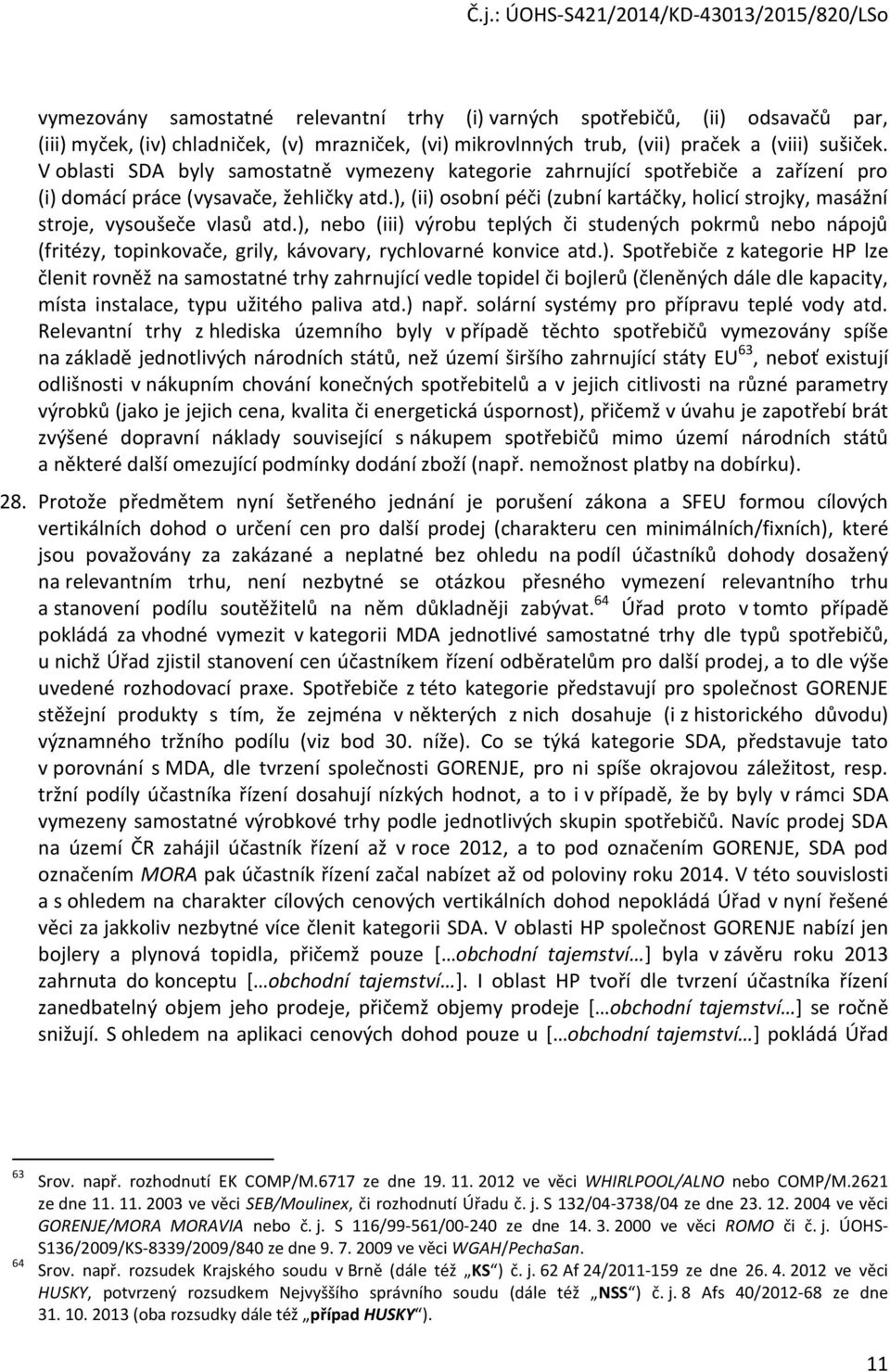 ), (ii) osobní péči (zubní kartáčky, holicí strojky, masážní stroje, vysoušeče vlasů atd.