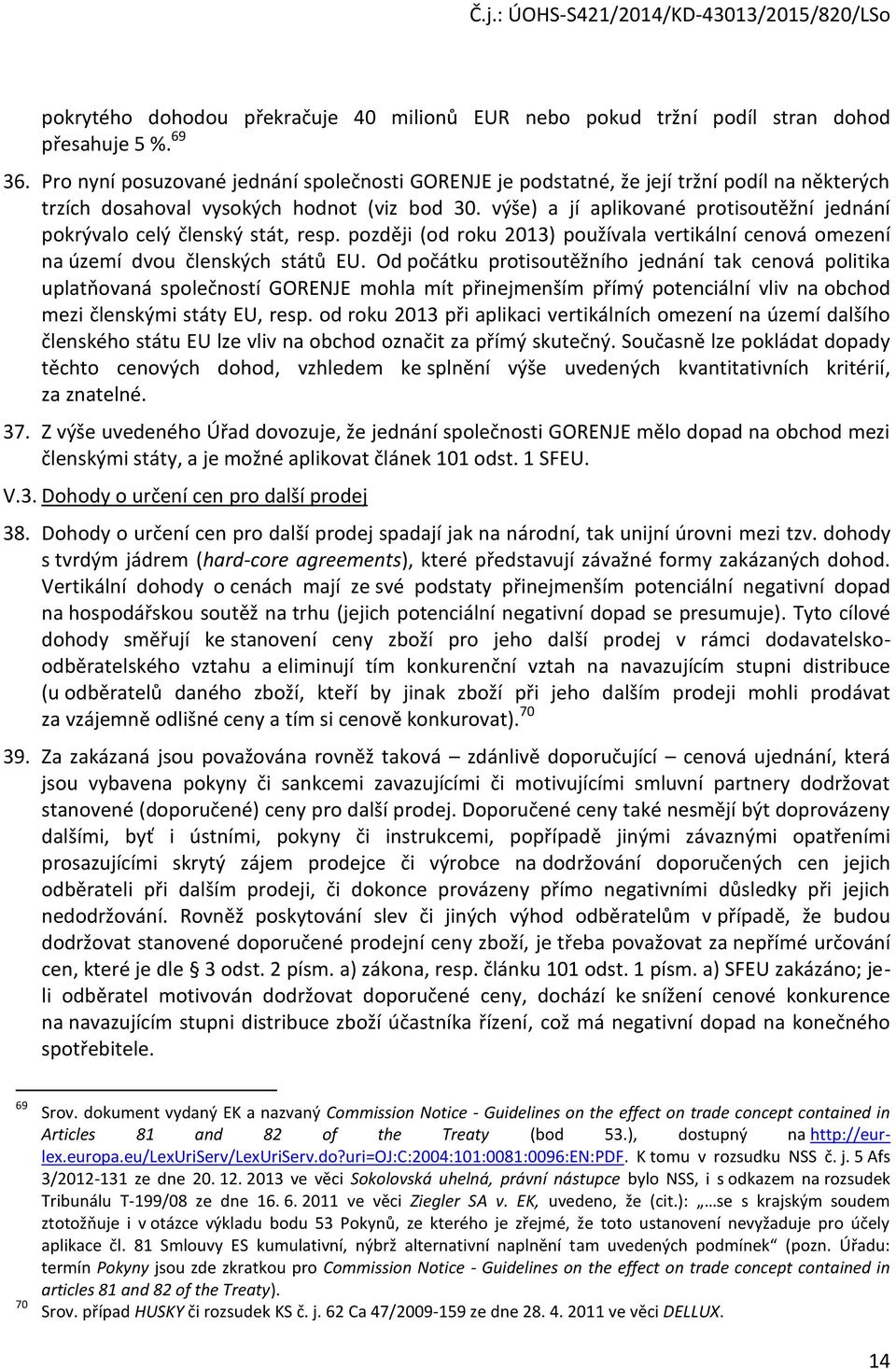 výše) a jí aplikované protisoutěžní jednání pokrývalo celý členský stát, resp. později (od roku 2013) používala vertikální cenová omezení na území dvou členských států EU.