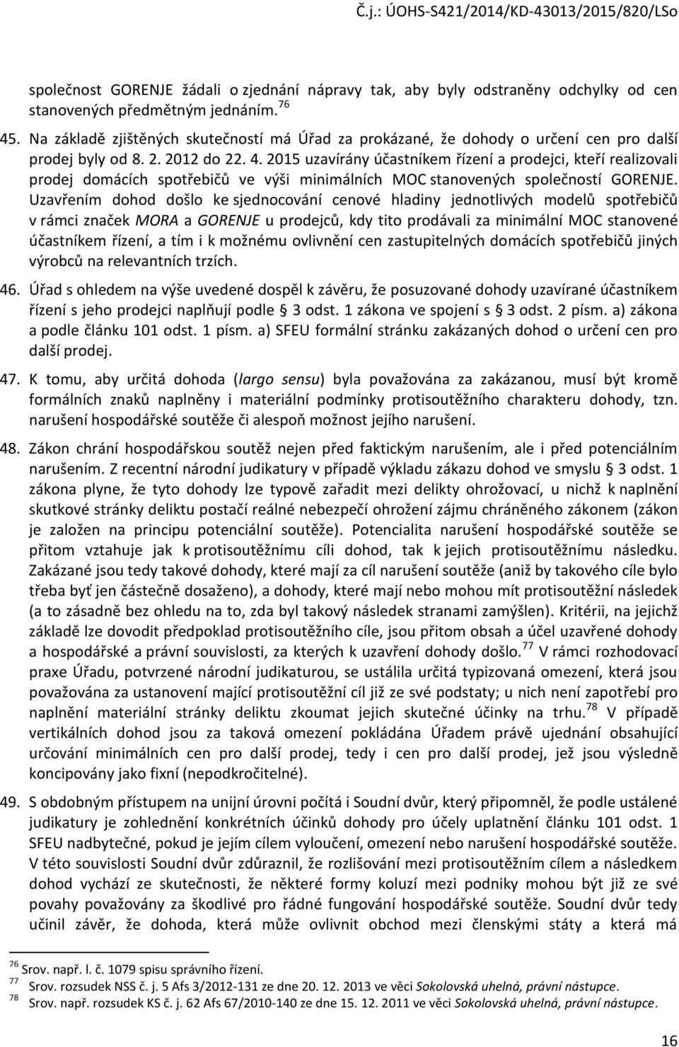 2015 uzavírány účastníkem řízení a prodejci, kteří realizovali prodej domácích spotřebičů ve výši minimálních MOC stanovených společností GORENJE.