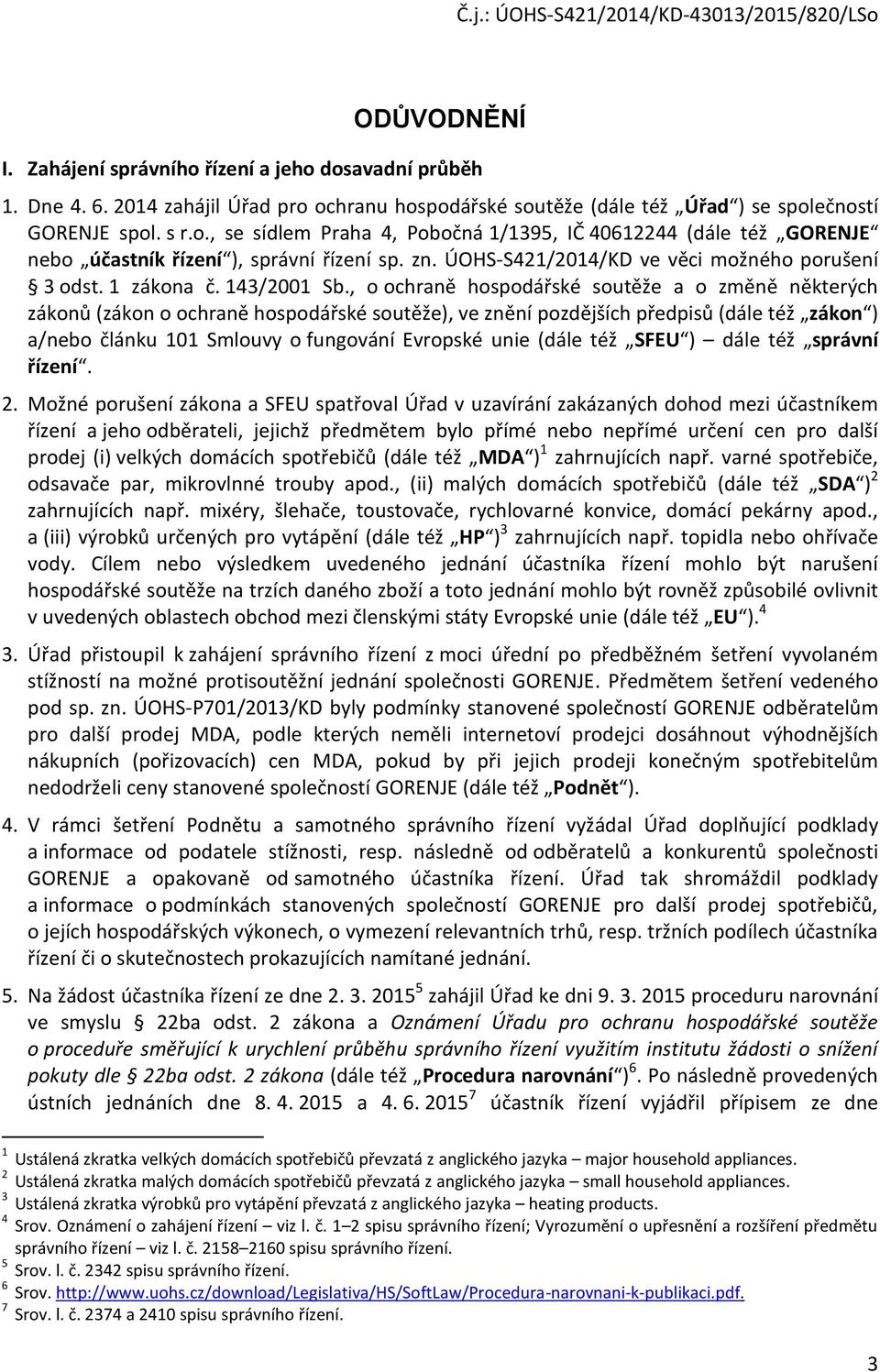 , o ochraně hospodářské soutěže a o změně některých zákonů (zákon o ochraně hospodářské soutěže), ve znění pozdějších předpisů (dále též zákon ) a/nebo článku 101 Smlouvy o fungování Evropské unie