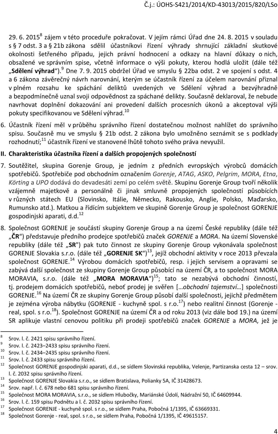 informace o výši pokuty, kterou hodlá uložit (dále též Sdělení výhrad ). 9 Dne 7. 9. 2015 obdržel Úřad ve smyslu 22ba odst. 2 ve spojení s odst.