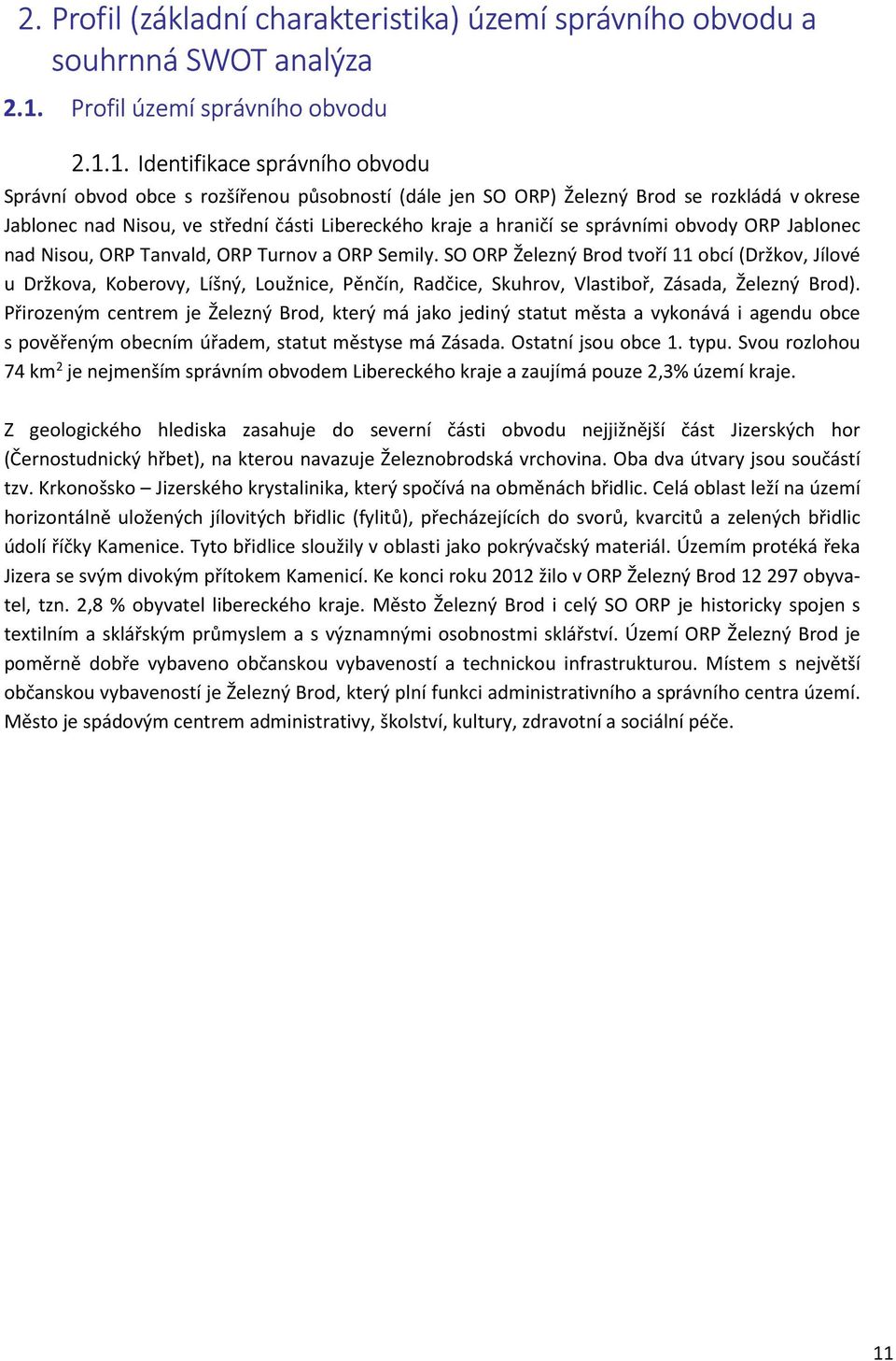 1. Identifikace správního obvodu Správní obvod obce s rozšířenou působností (dále jen SO ORP) Železný Brod se rozkládá v okrese Jablonec nad Nisou, ve střední části Libereckého kraje a hraničí se