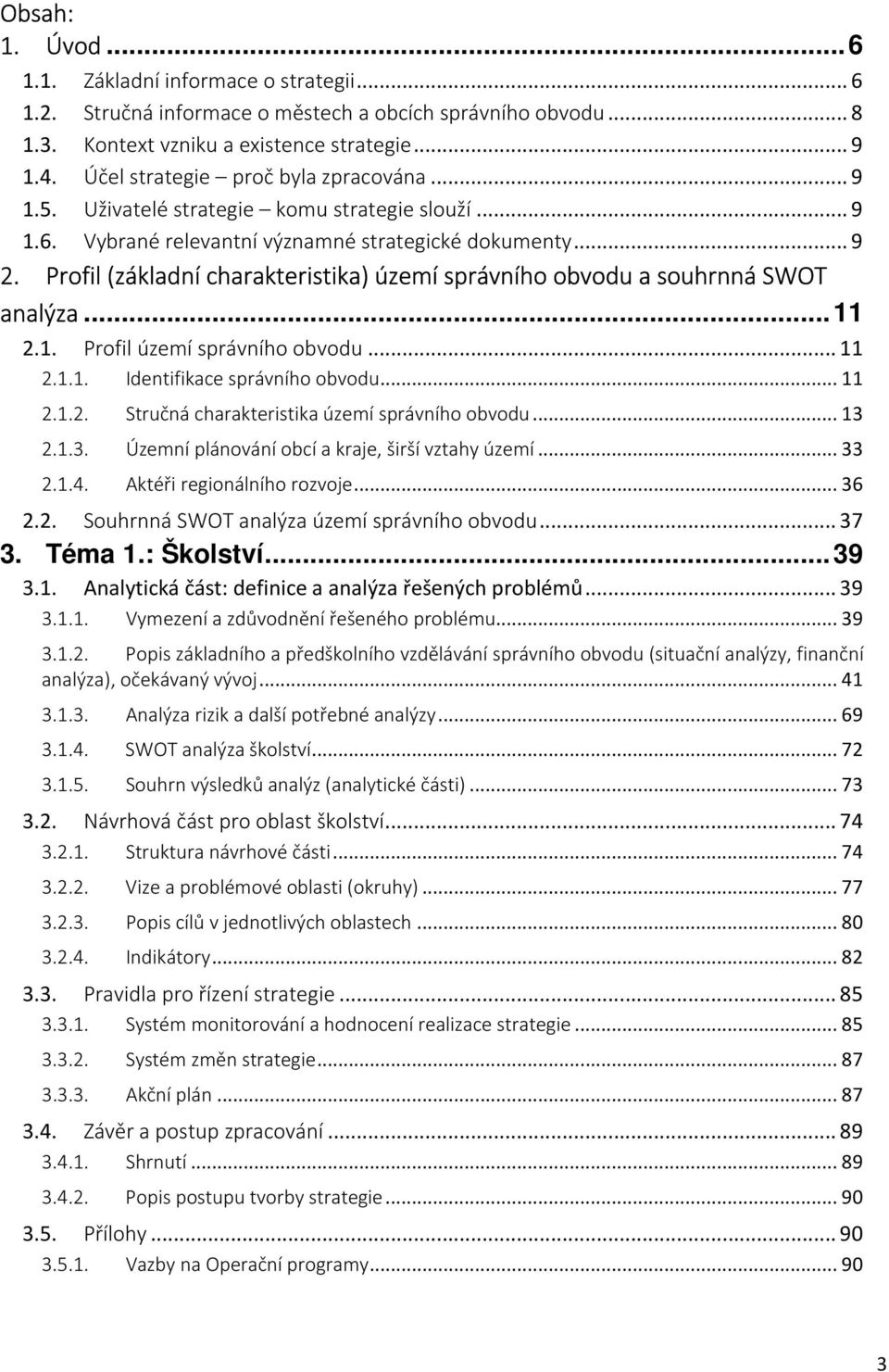 Profil (základní charakteristika) území správního obvodu a souhrnná SWOT analýza... 11 2.1. Profil území správního obvodu... 11 2.1.1. Identifikace správního obvodu... 11 2.1.2. Stručná charakteristika území správního obvodu.