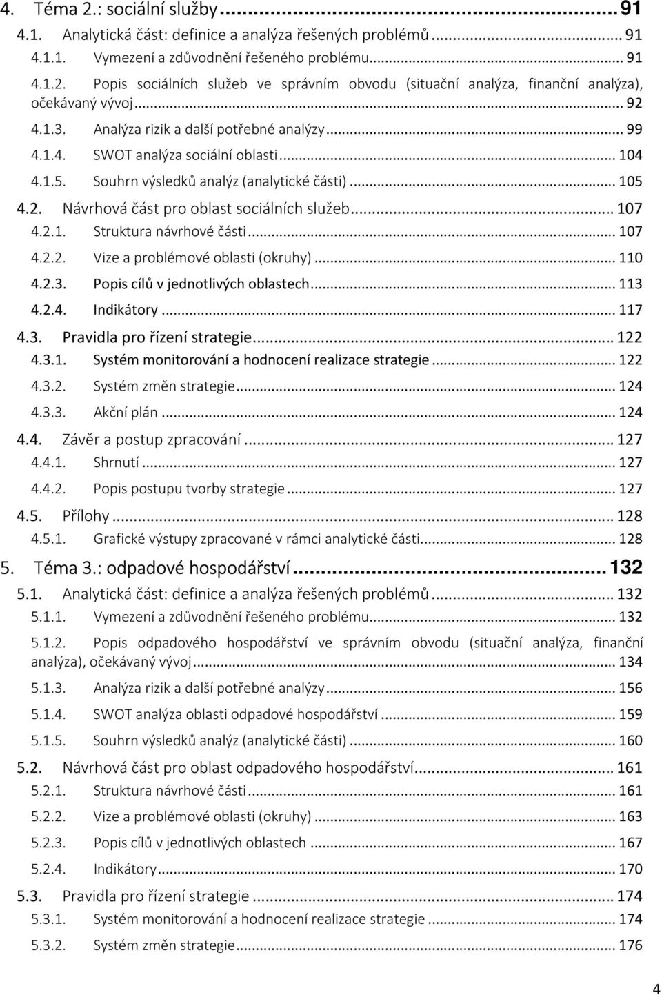 .. 107 4.2.1. Struktura návrhové části... 107 4.2.2. Vize a problémové oblasti (okruhy)... 110 4.2.3. Popis cílů v jednotlivých oblastech... 113 4.2.4. Indikátory... 117 4.3. Pravidla pro řízení strategie.