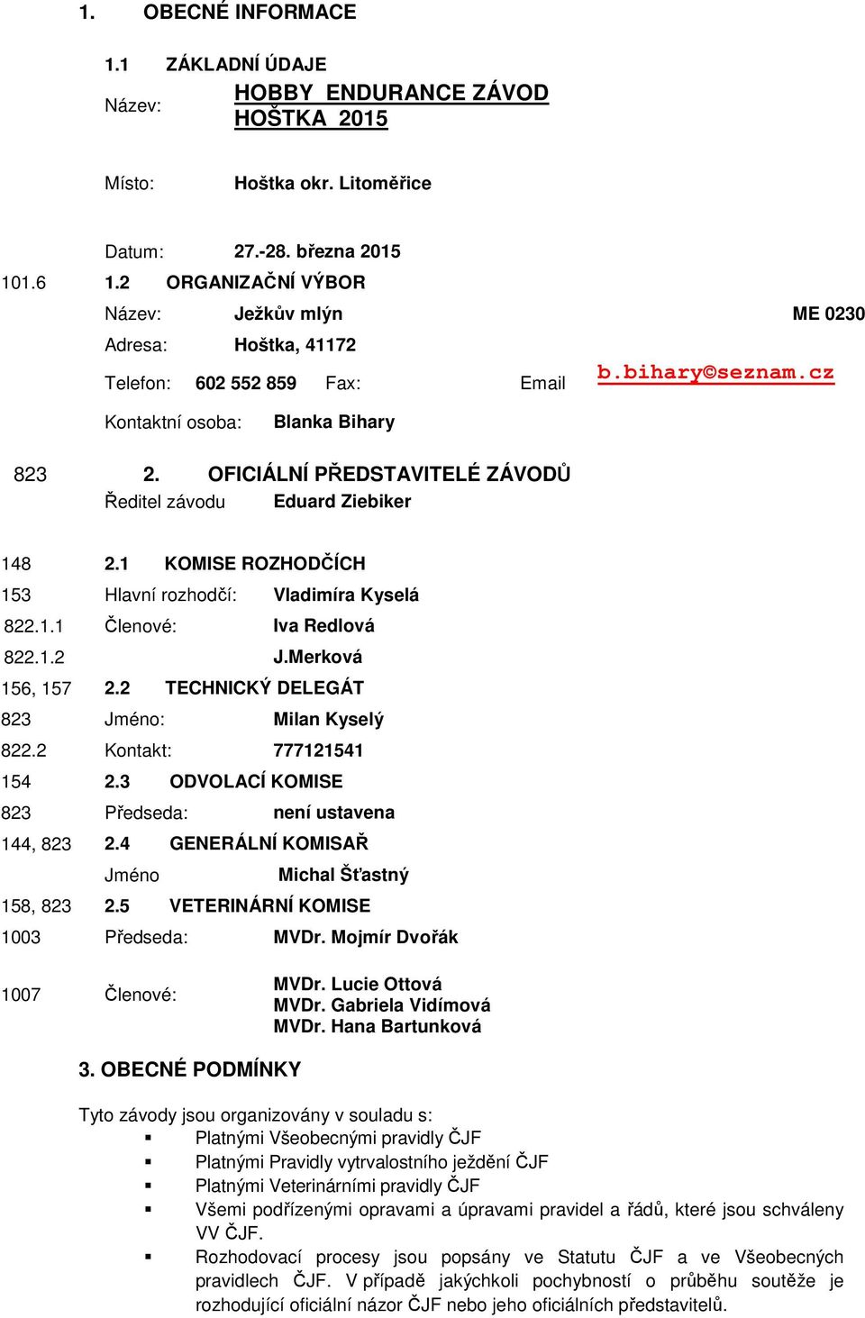 OFICIÁLNÍ PŘEDSTAVITELÉ ZÁVODŮ Ředitel závodu Eduard Ziebiker 148 2.1 KOMISE ROZHODČÍCH 153 Hlavní rozhodčí: Vladimíra Kyselá 822.1.1 Členové: Iva Redlová 822.1.2 J.Merková 156, 157 2.