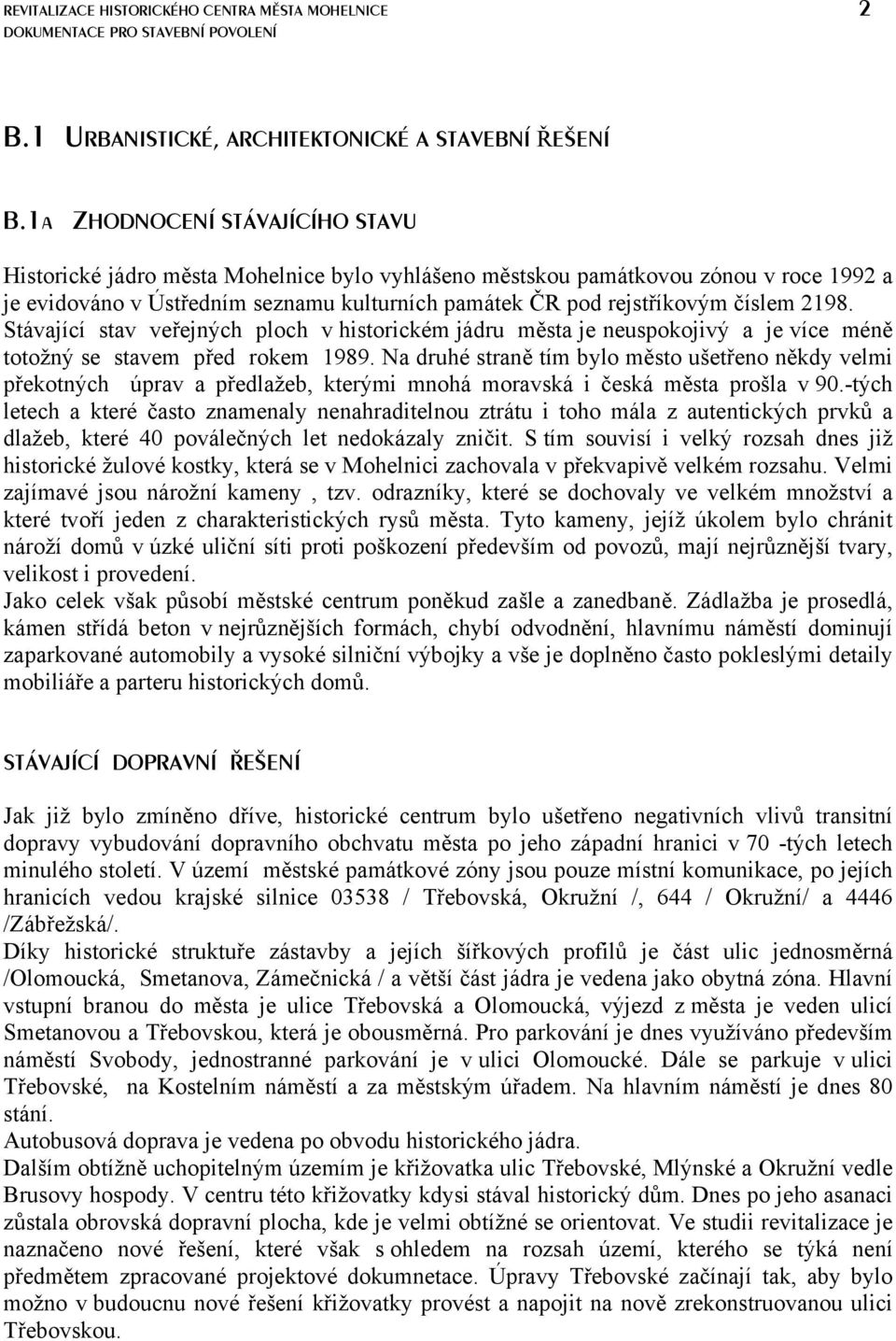 2198. Stávající stav veřejných ploch v historickém jádru města je neuspokojivý a je více méně totožný se stavem před rokem 1989.