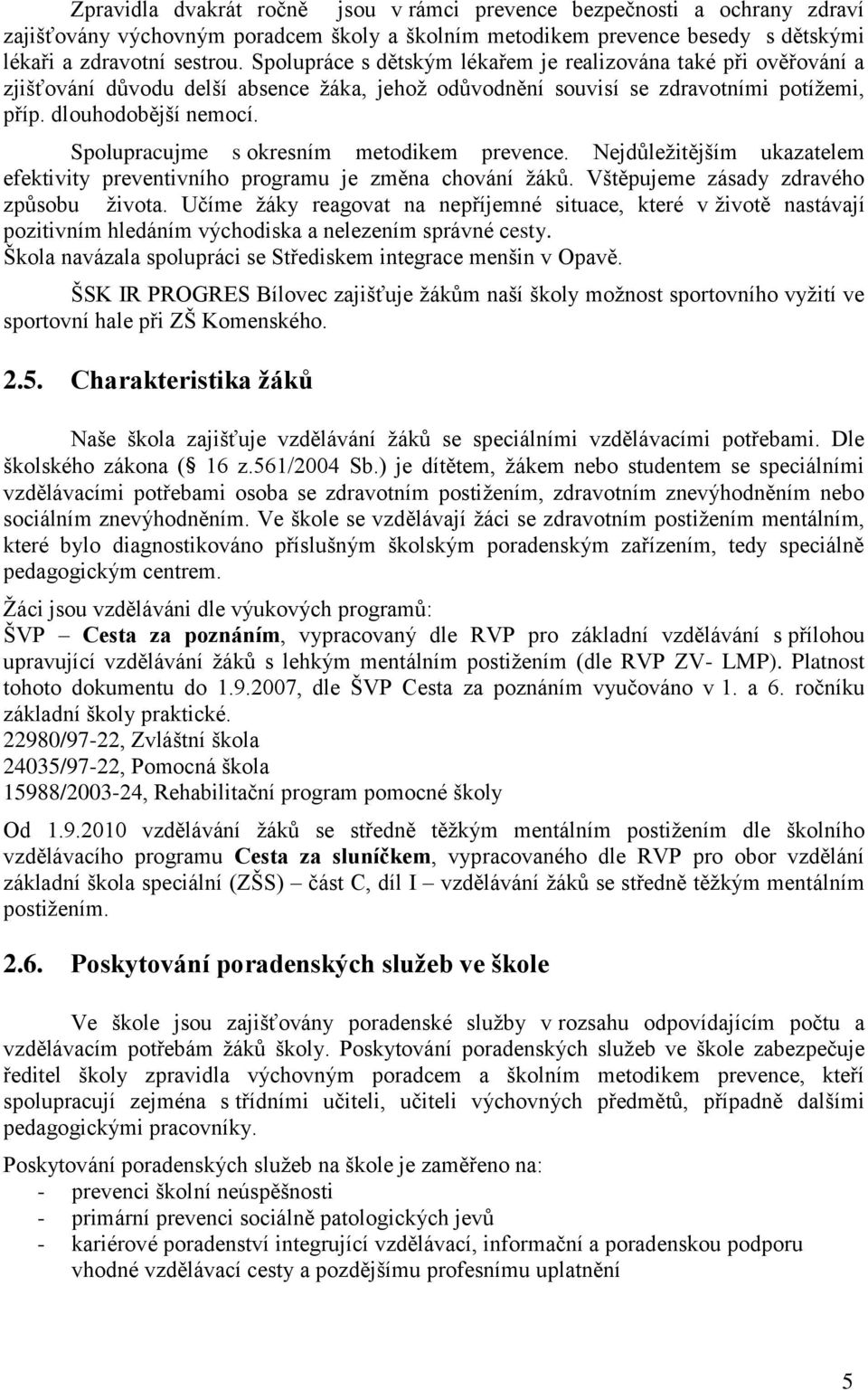 Spolupracujme s okresním metodikem prevence. Nejdůležitějším ukazatelem efektivity preventivního programu je změna chování žáků. Vštěpujeme zásady zdravého způsobu života.