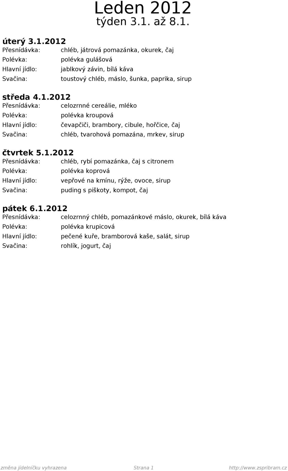 1.2012 Přesnídávka: celozrnný chléb, pomazánkové máslo, okurek, bílá káva polévka krupicová pečené kuře, bramborová kaše, salát, sirup rohlík, jogurt, čaj změna jídelníčku