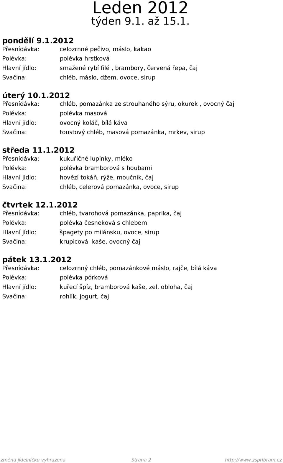 1.2012 Přesnídávka: celozrnný chléb, pomazánkové máslo, rajče, bílá káva polévka pórková kuřecí špíz, bramborová kaše, zel.