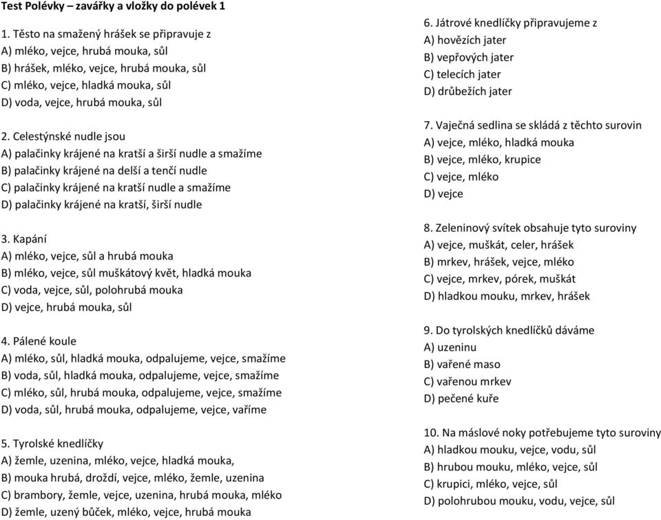 Celestýnské nudle jsou A) palačinky krájené na kratší a širší nudle a smažíme B) palačinky krájené na delší a tenčí nudle C) palačinky krájené na kratší nudle a smažíme D) palačinky krájené na