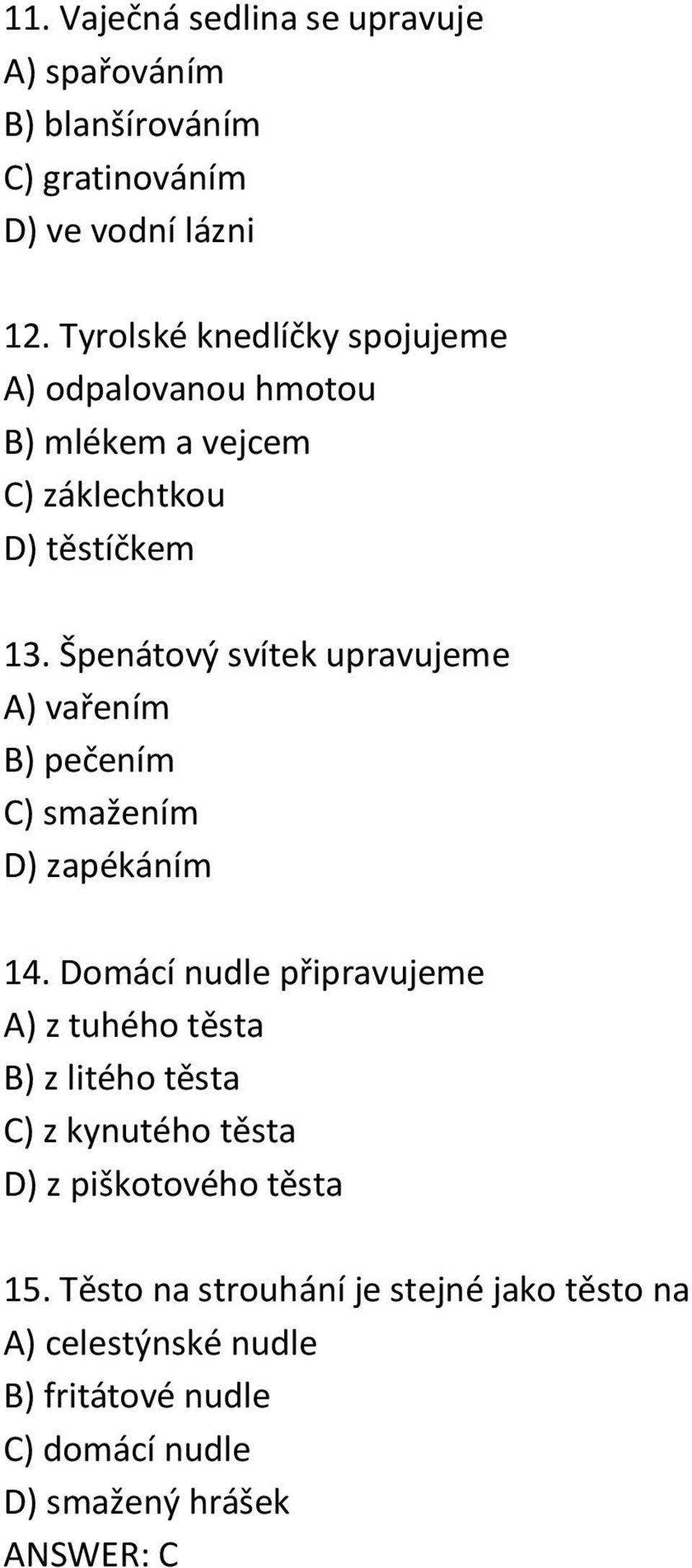 Špenátový svítek upravujeme A) vařením B) pečením C) smažením D) zapékáním 14.