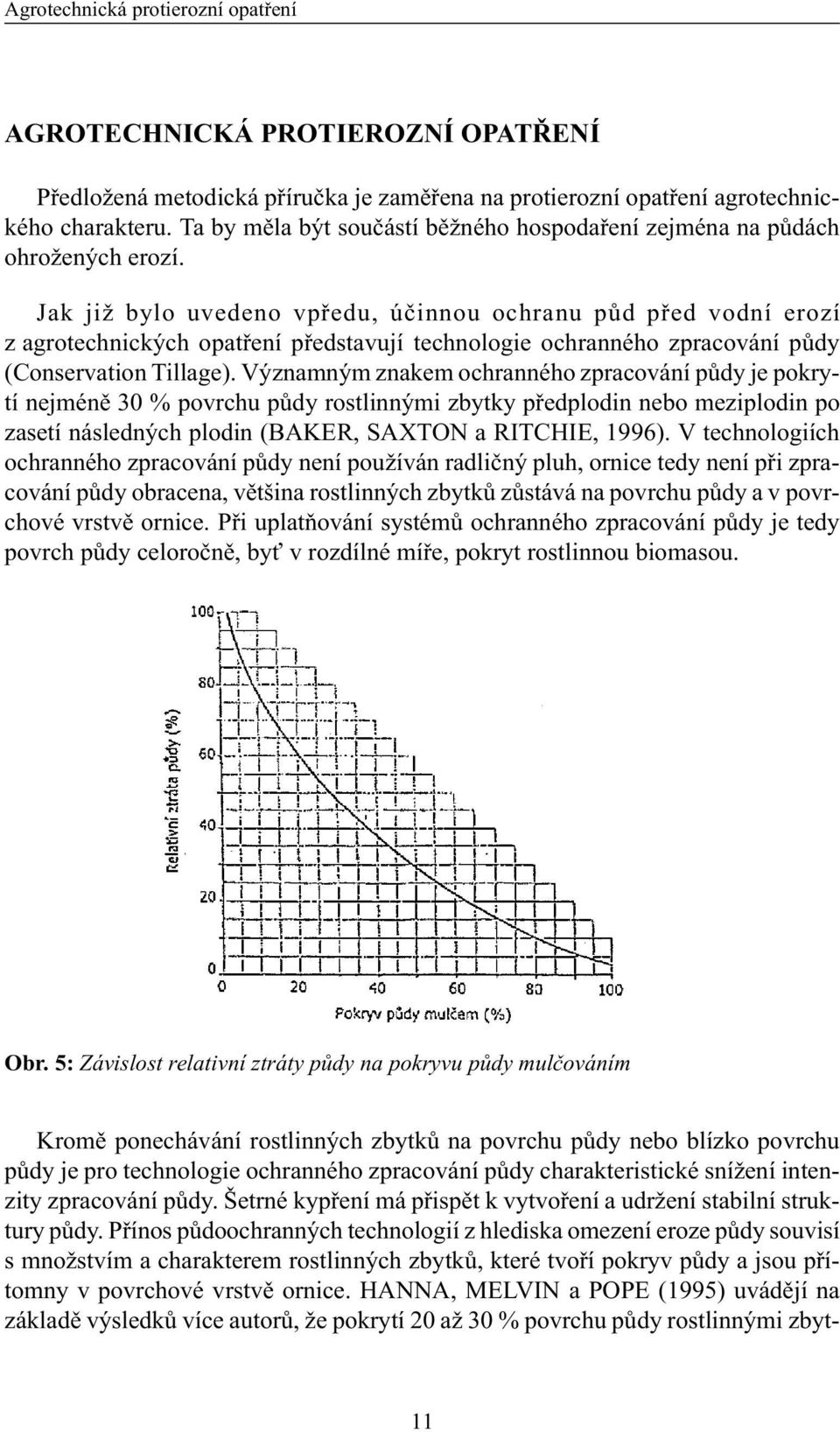 Jak již bylo uvedeno vpøedu, úèinnou ochranu pùd pøed vodní erozí z agrotechnických opatøení pøedstavují technologie ochranného zpracování pùdy (Conservation Tillage).