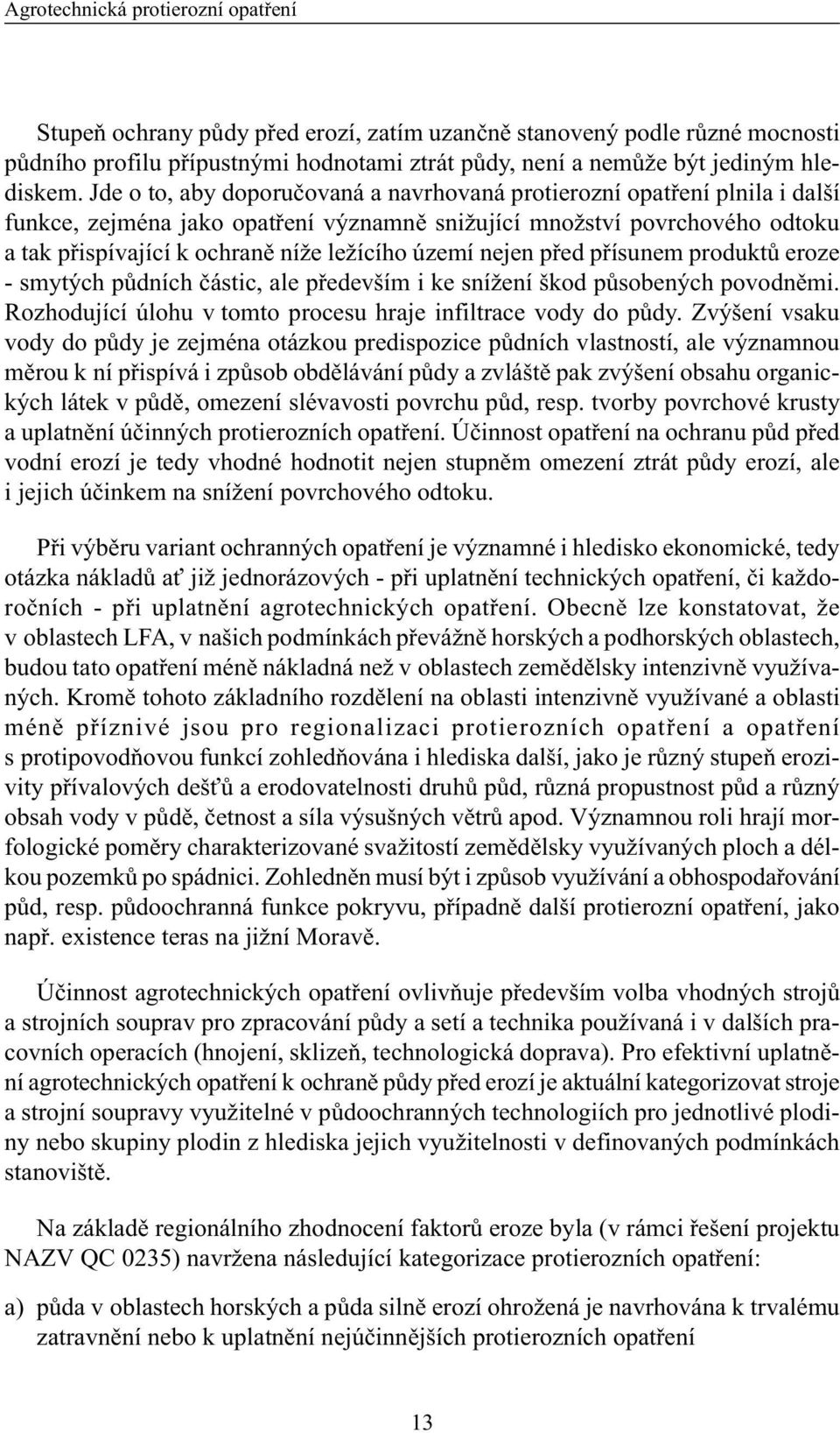 území nejen pøed pøísunem produktù eroze - smytých pùdních èástic, ale pøedevším i ke snížení škod pùsobených povodnìmi. Rozhodující úlohu v tomto procesu hraje infiltrace vody do pùdy.