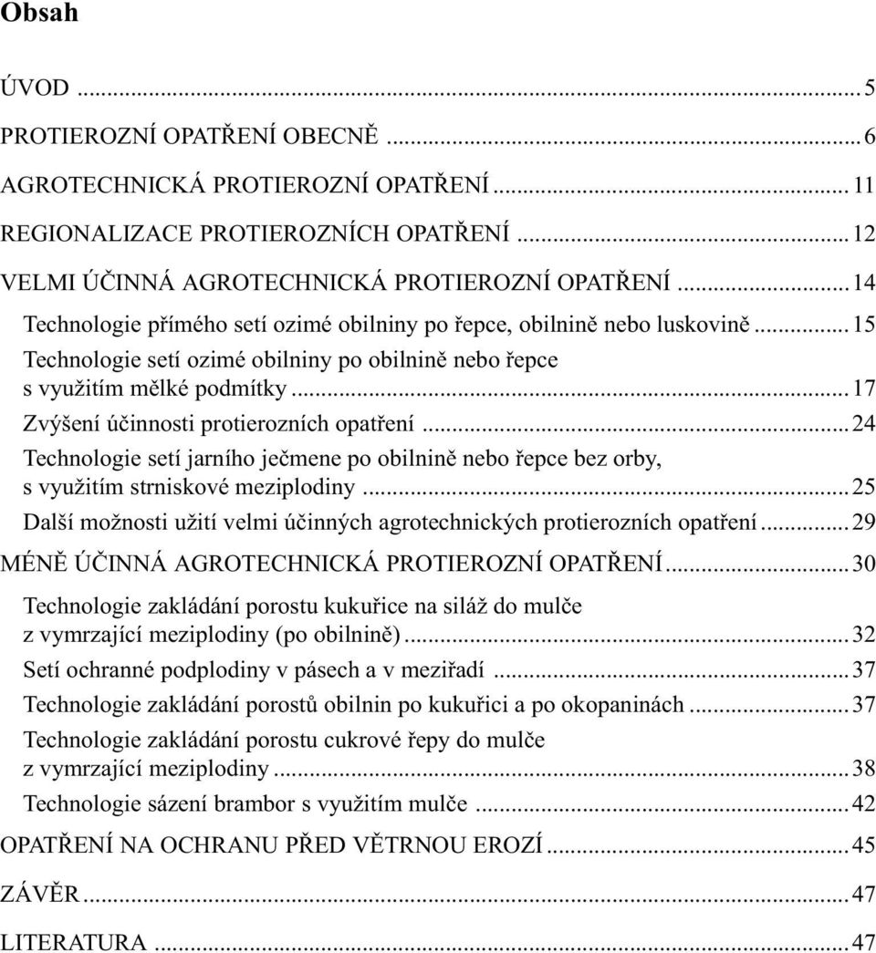 ..17 Zvýšení úèinnosti protierozních opatøení...24 Technologie setí jarního jeèmene po obilninì nebo øepce bez orby, s využitím strniskové meziplodiny.