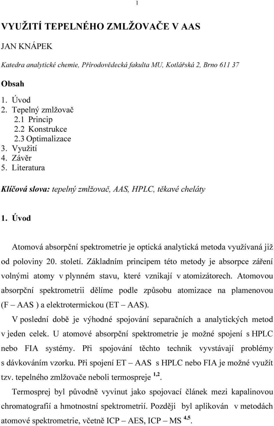 Úvod Atomová absorpční spektrometrie je optická analytická metoda využívaná již od poloviny 20. století.