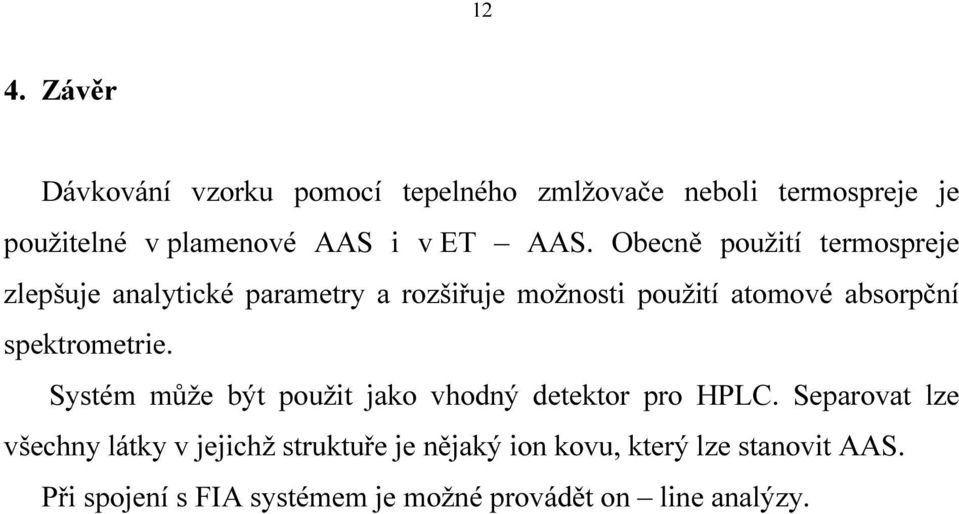 Obecně použití termospreje zlepšuje analytické parametry a rozšiřuje možnosti použití atomové absorpční