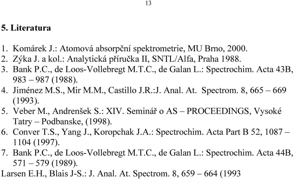 5. Veber M., Andrenšek S.: XIV. Seminář o AS PROCEEDINGS, Vysoké Tatry Podbanske, (1998). 6. Conver T.S., Yang J., Koropchak J.A.: Spectrochim.