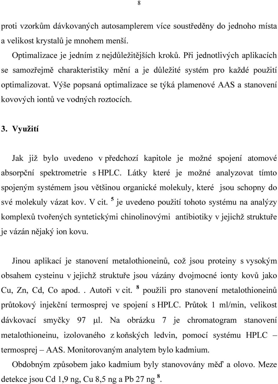 Výše popsaná optimalizace se týká plamenové AAS a stanovení kovových iontů ve vodných roztocích. 3.